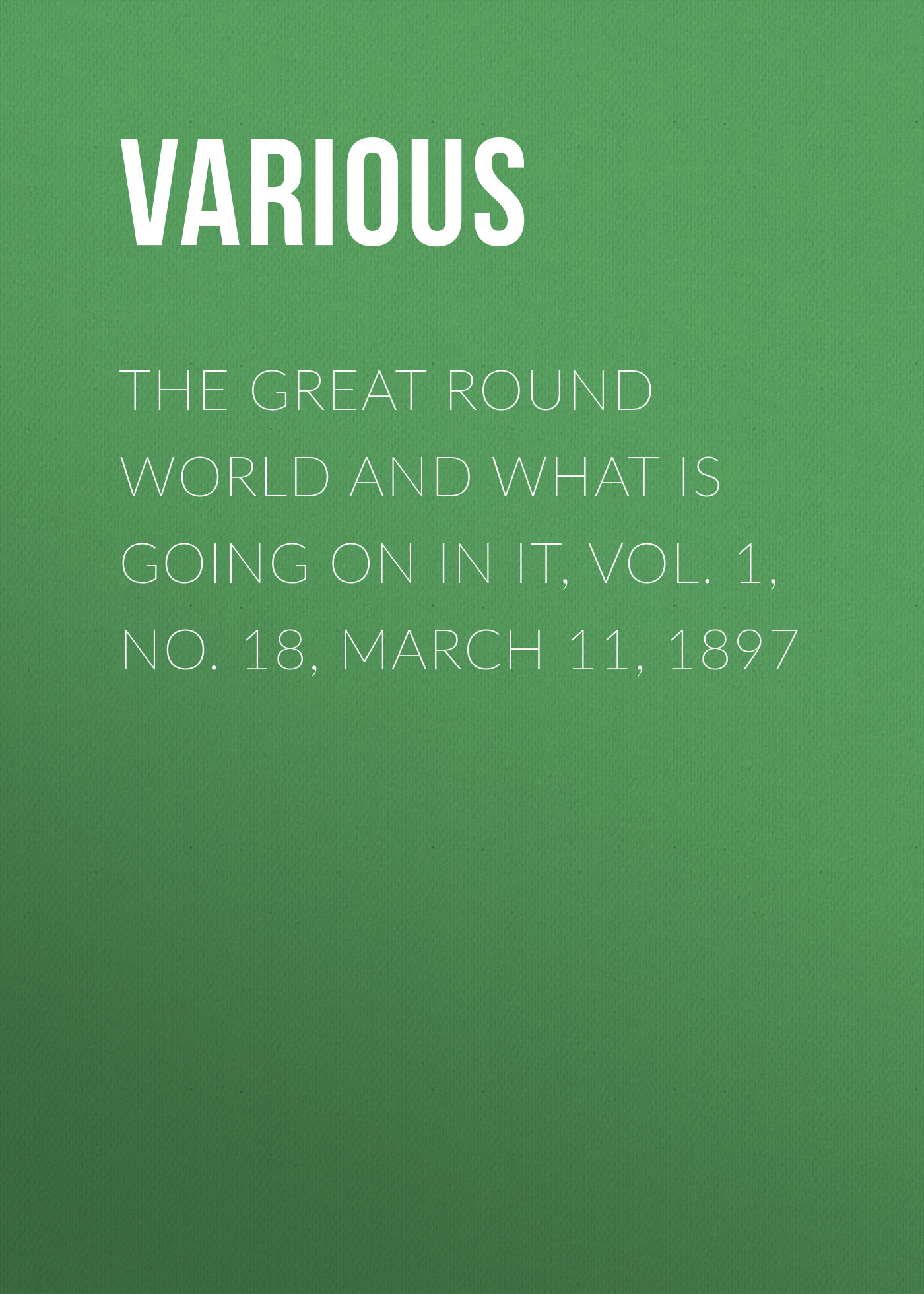 Обложка книги «The Great Round World and What Is Going On In It, Vol. 1, No. 18, March 11, 1897»