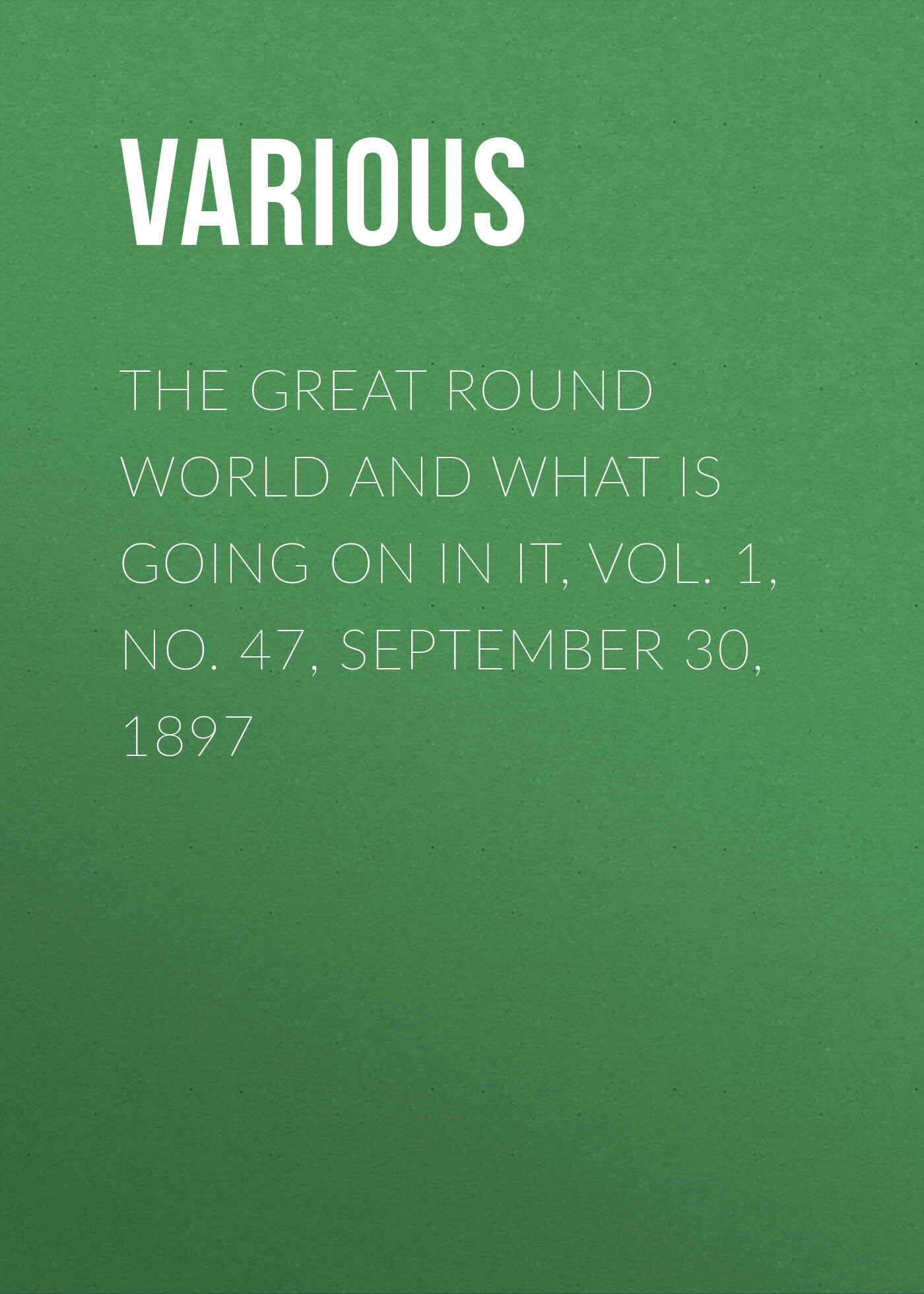 Обложка книги «The Great Round World and What Is Going On In It, Vol. 1, No. 47, September 30, 1897»