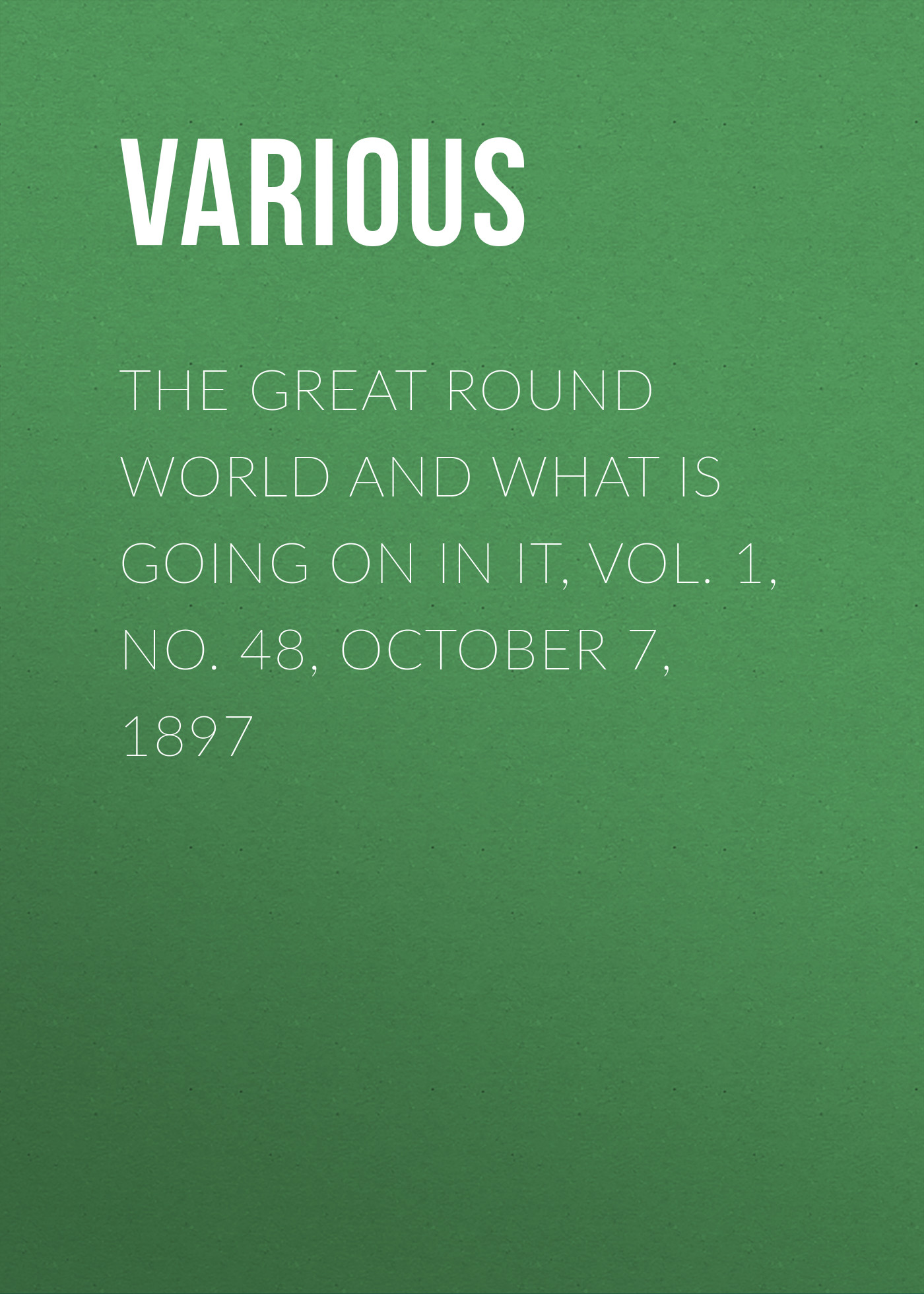 Обложка книги «The Great Round World and What Is Going On In It, Vol. 1, No. 48, October 7, 1897»