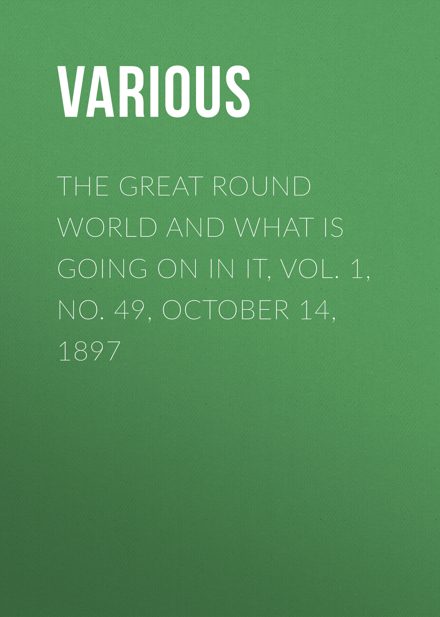 Обложка книги «The Great Round World and What Is Going On In It, Vol. 1, No. 49, October 14, 1897»