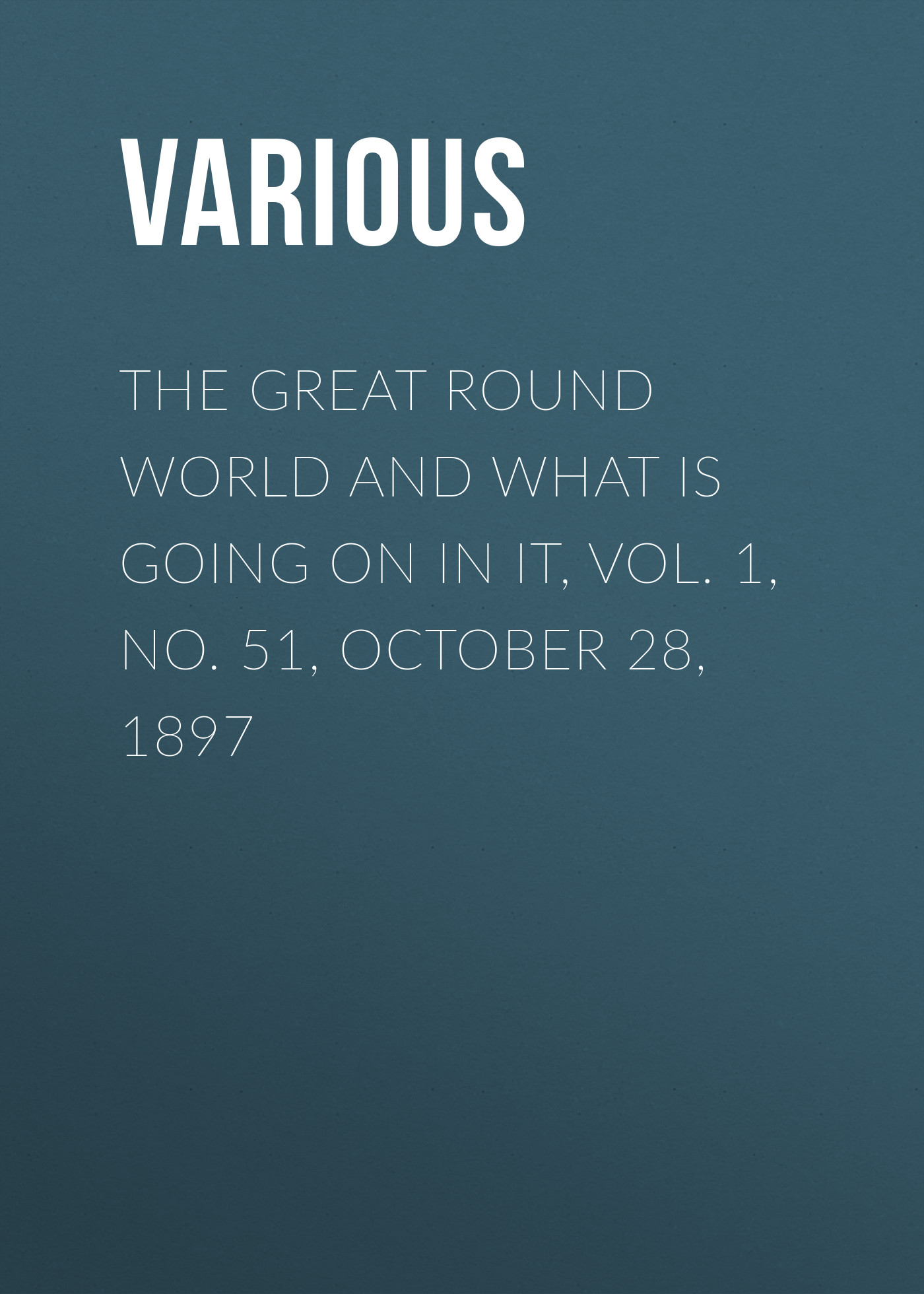 Обложка книги «The Great Round World and What Is Going On In It, Vol. 1, No. 51, October 28, 1897»
