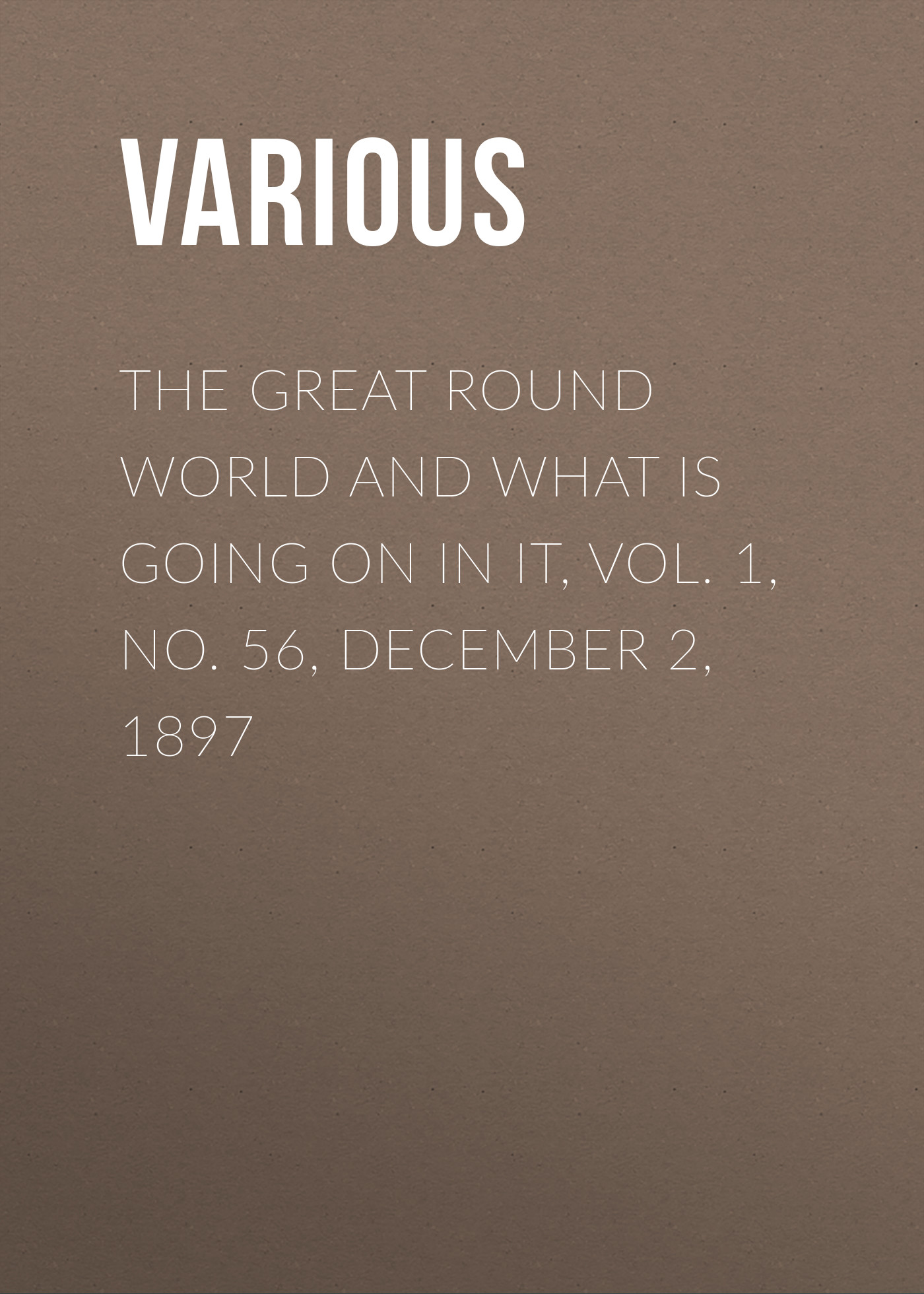 Обложка книги «The Great Round World and What Is Going On In It, Vol. 1, No. 56, December 2, 1897»