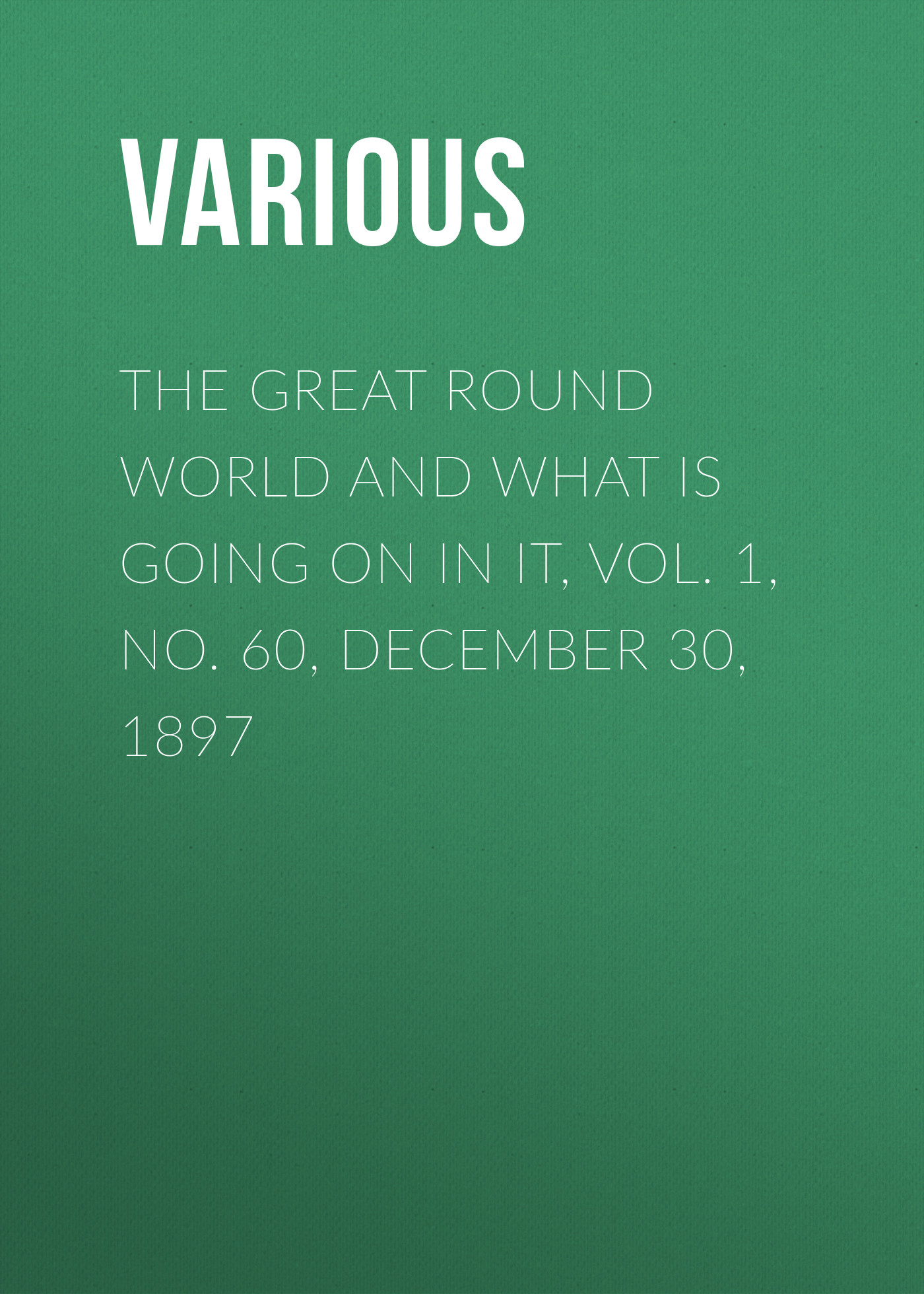 Обложка книги «The Great Round World and What Is Going On In It, Vol. 1, No. 60, December 30, 1897»