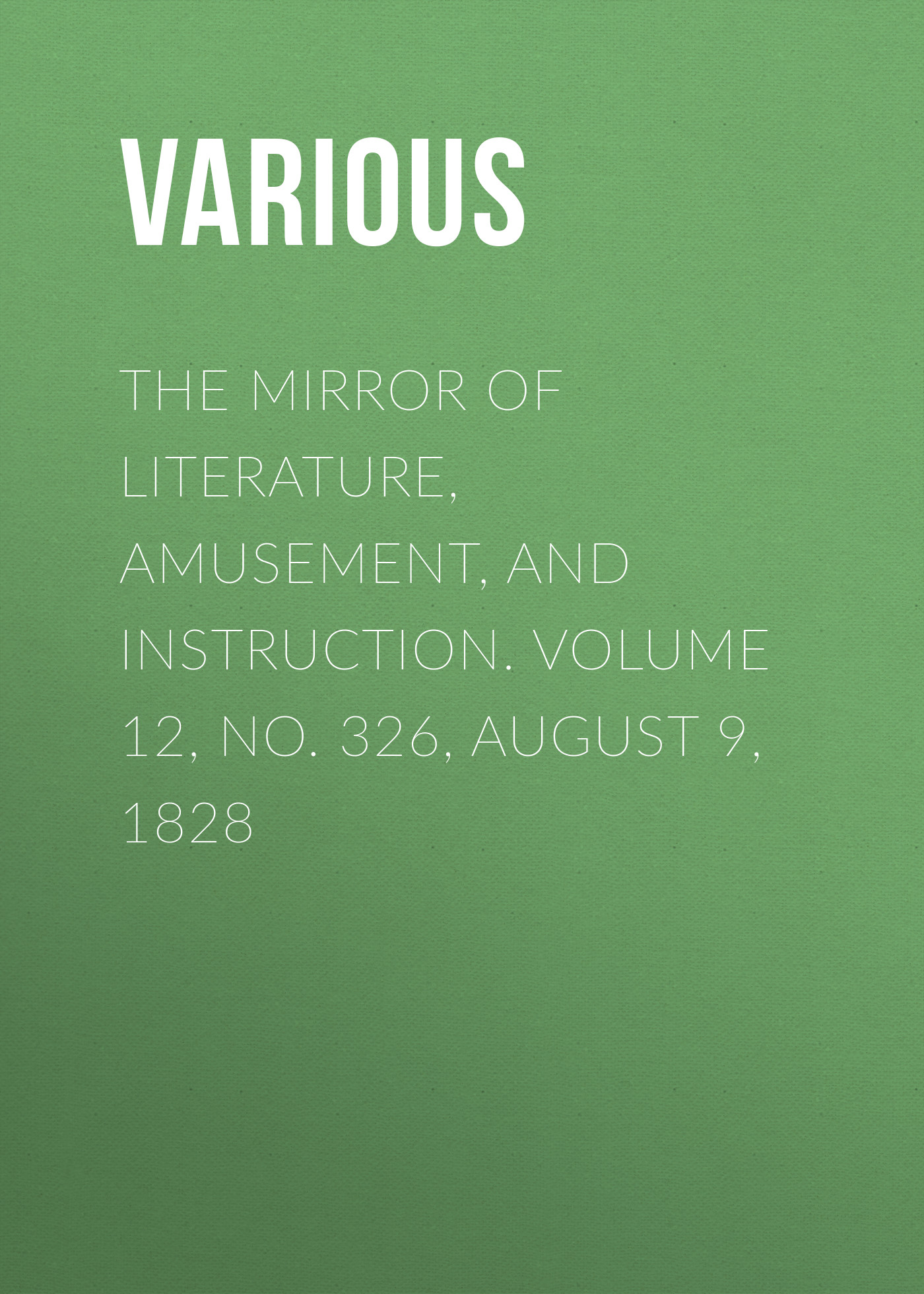 Обложка книги «The Mirror of Literature, Amusement, and Instruction. Volume 12, No. 326, August 9, 1828»
