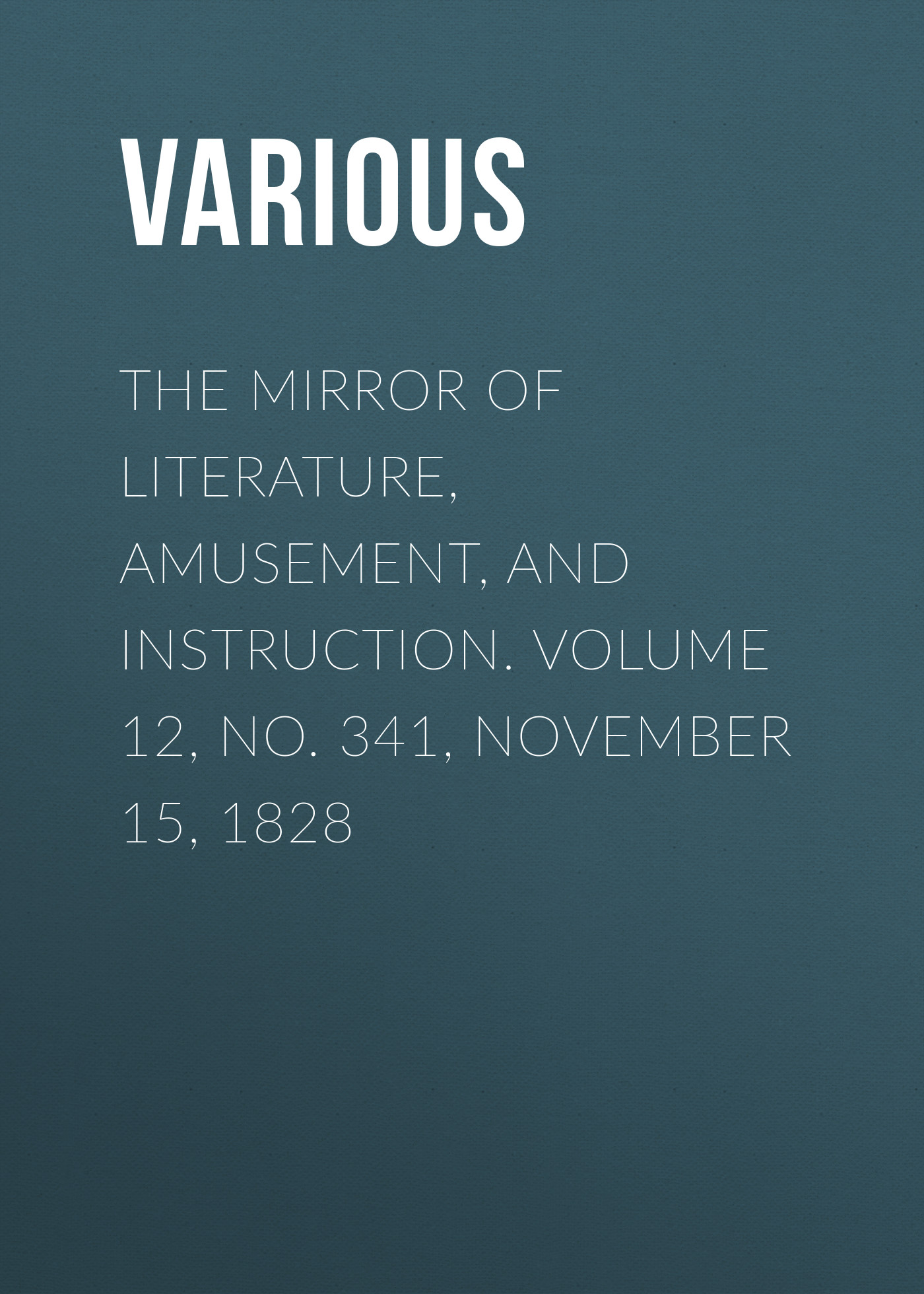 Обложка книги «The Mirror of Literature, Amusement, and Instruction. Volume 12, No. 341, November 15, 1828»