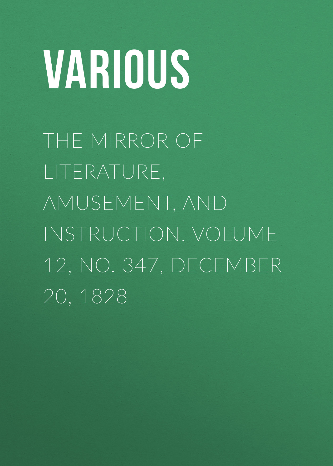 Обложка книги «The Mirror of Literature, Amusement, and Instruction. Volume 12, No. 347, December 20, 1828»
