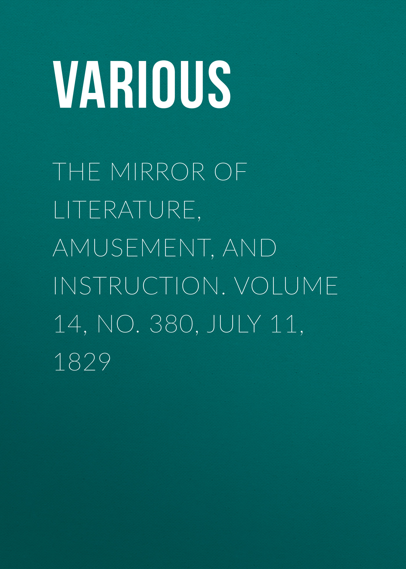 Обложка книги «The Mirror of Literature, Amusement, and Instruction. Volume 14, No. 380, July 11, 1829»