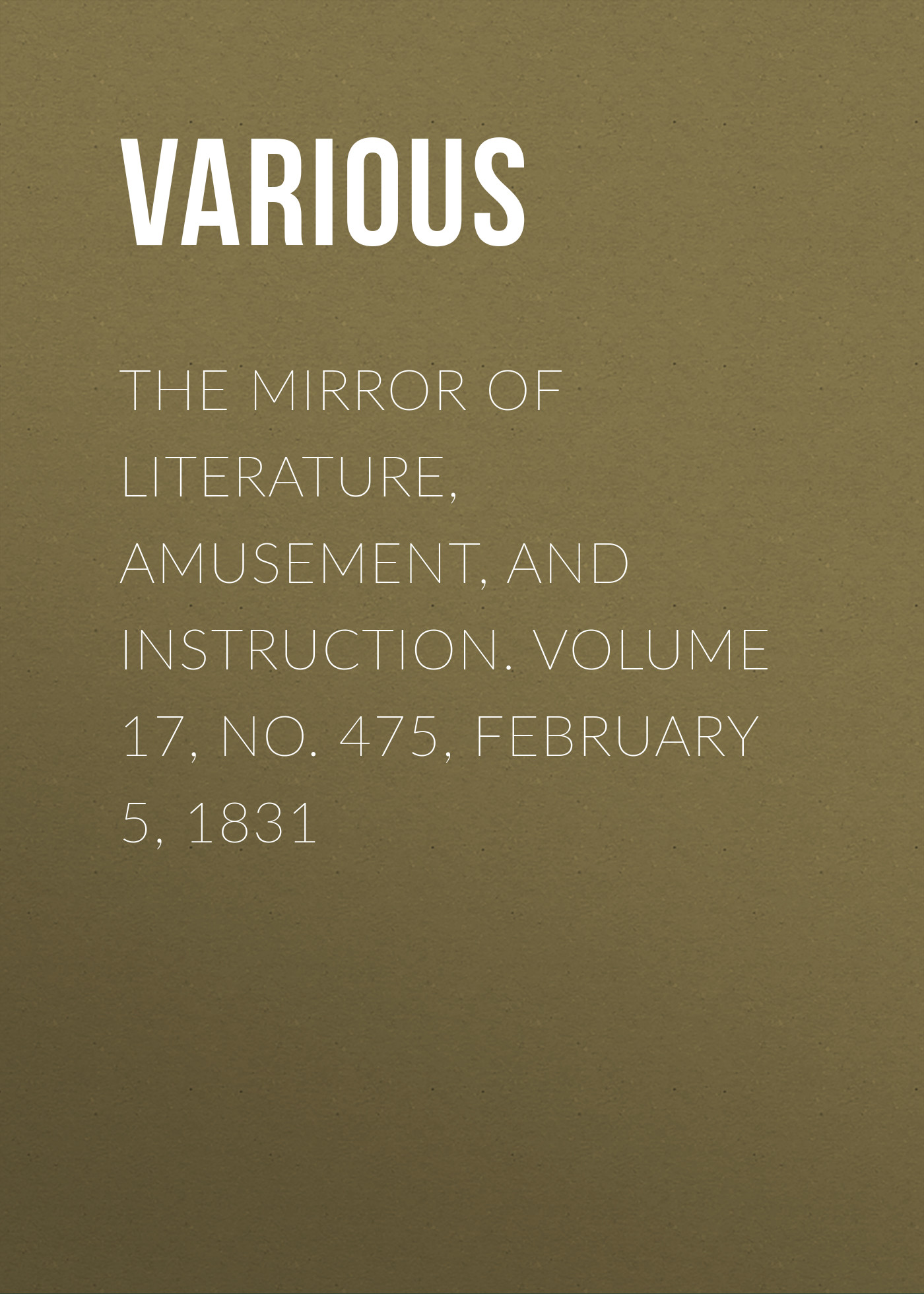 Обложка книги «The Mirror of Literature, Amusement, and Instruction. Volume 17, No. 475, February 5, 1831»