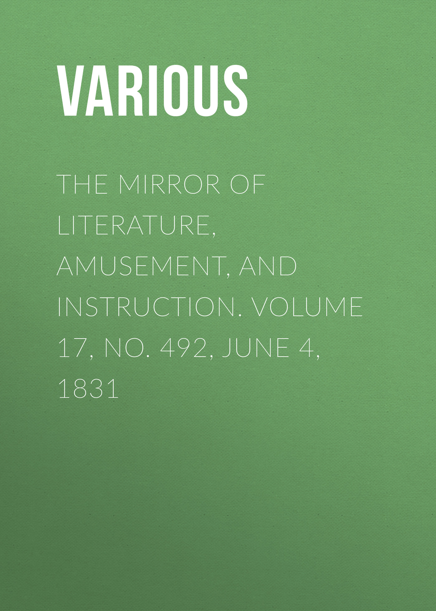 Обложка книги «The Mirror of Literature, Amusement, and Instruction. Volume 17, No. 492, June 4, 1831»