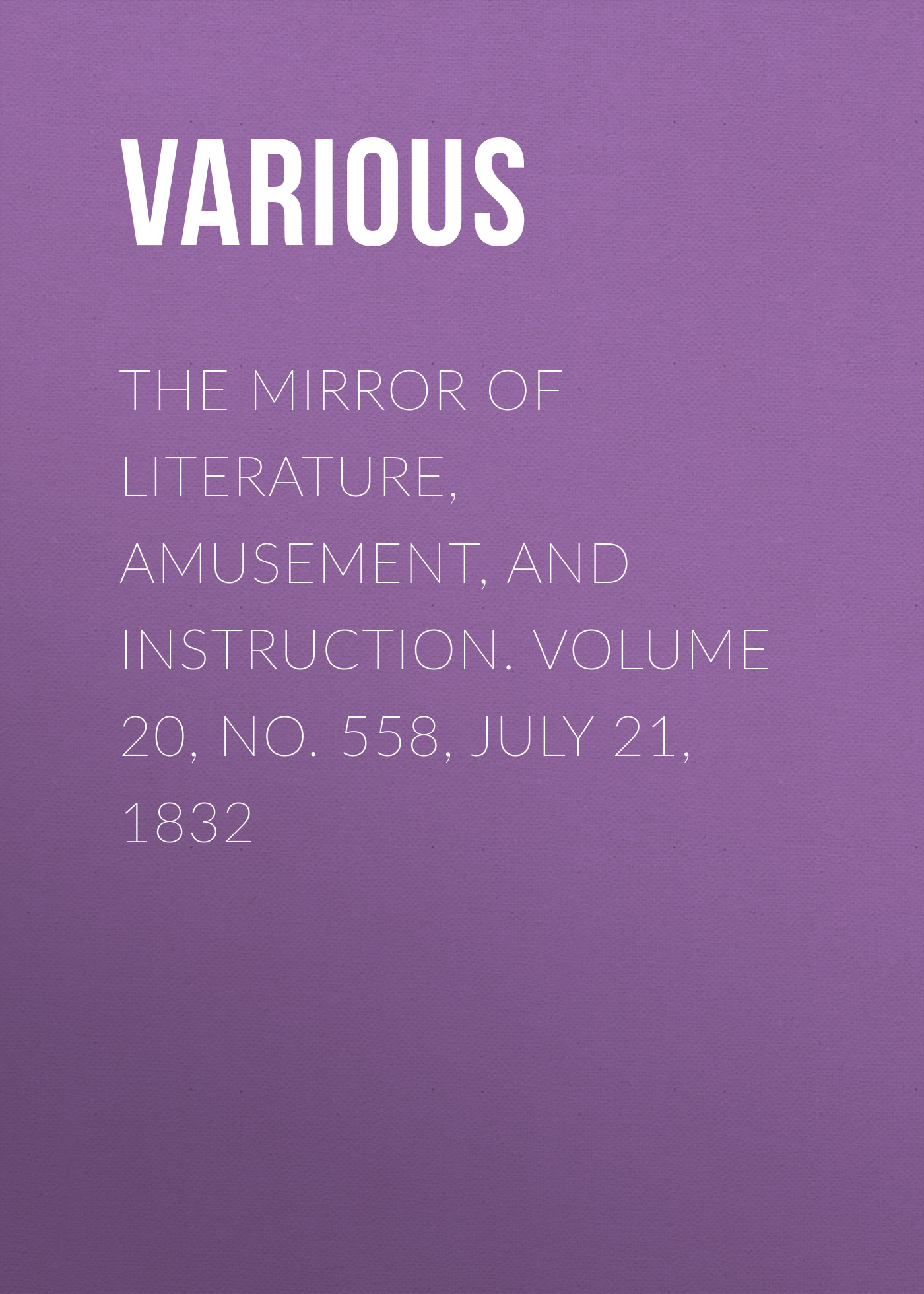 Обложка книги «The Mirror of Literature, Amusement, and Instruction. Volume 20, No. 558, July 21, 1832»