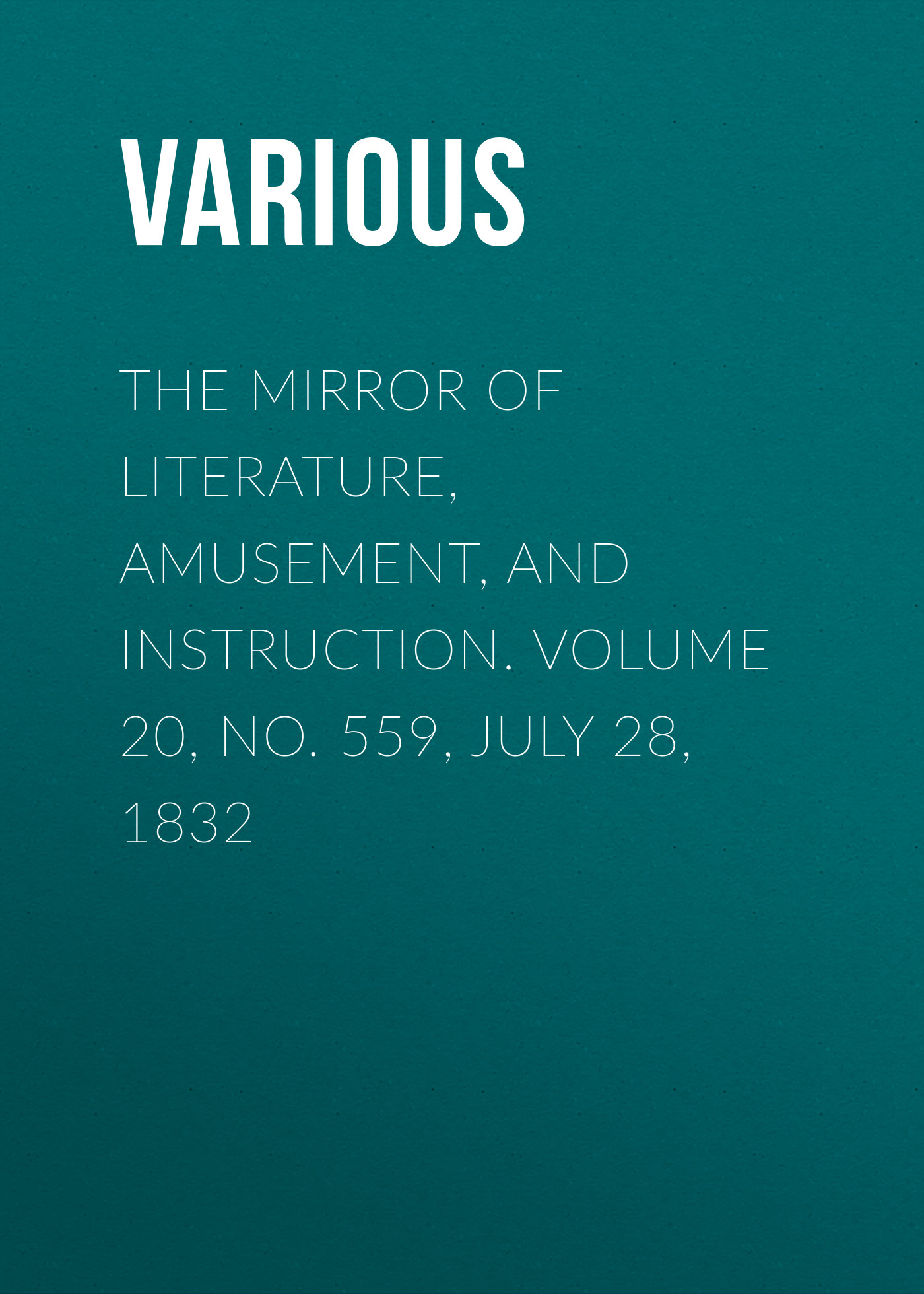 Обложка книги «The Mirror of Literature, Amusement, and Instruction. Volume 20, No. 559, July 28, 1832»