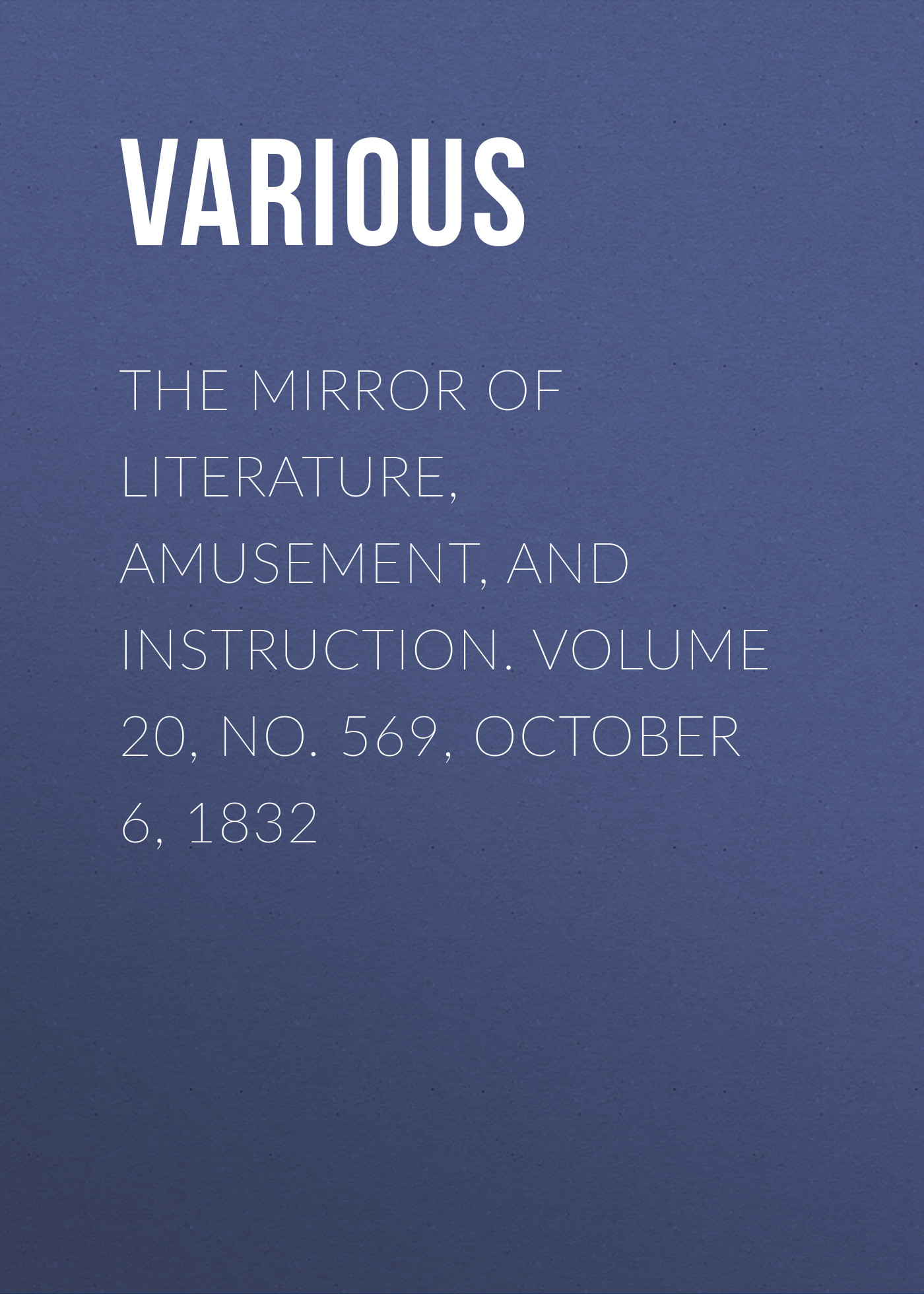 Обложка книги «The Mirror of Literature, Amusement, and Instruction. Volume 20, No. 569, October 6, 1832»