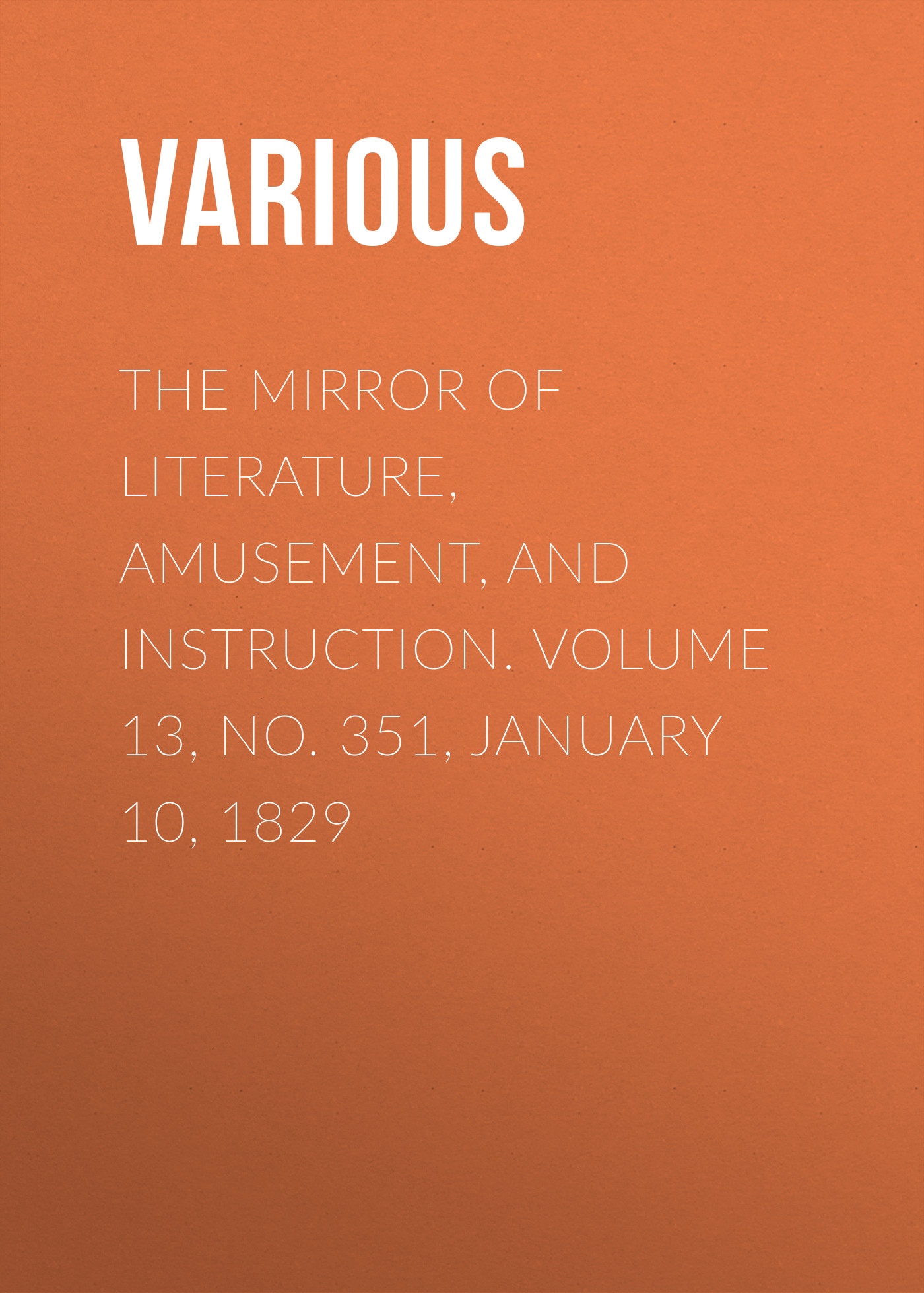 Обложка книги «The Mirror of Literature, Amusement, and Instruction. Volume 13, No. 351, January 10, 1829»