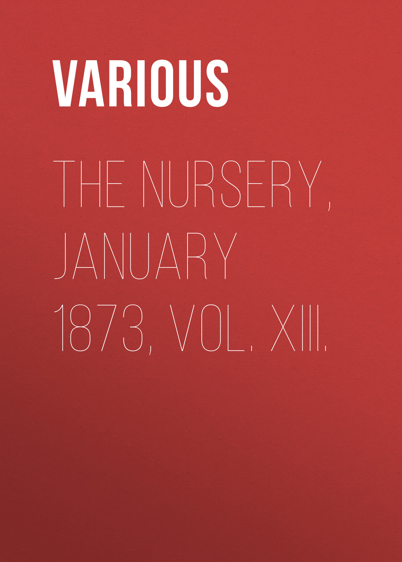 Обложка книги «The Nursery, January 1873, Vol. XIII.»