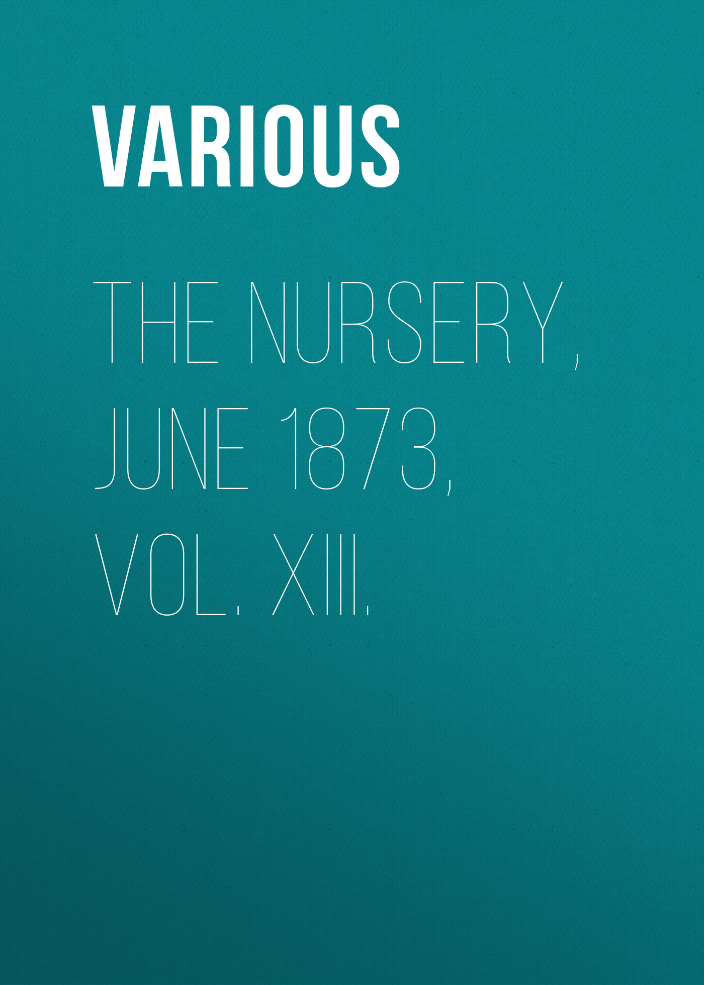 Обложка книги «The Nursery, June 1873, Vol. XIII.»