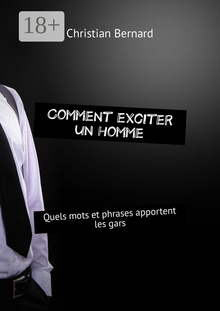 Обложка книги «Comment exciter un homme. Quels mots et phrases apportent les gars»
