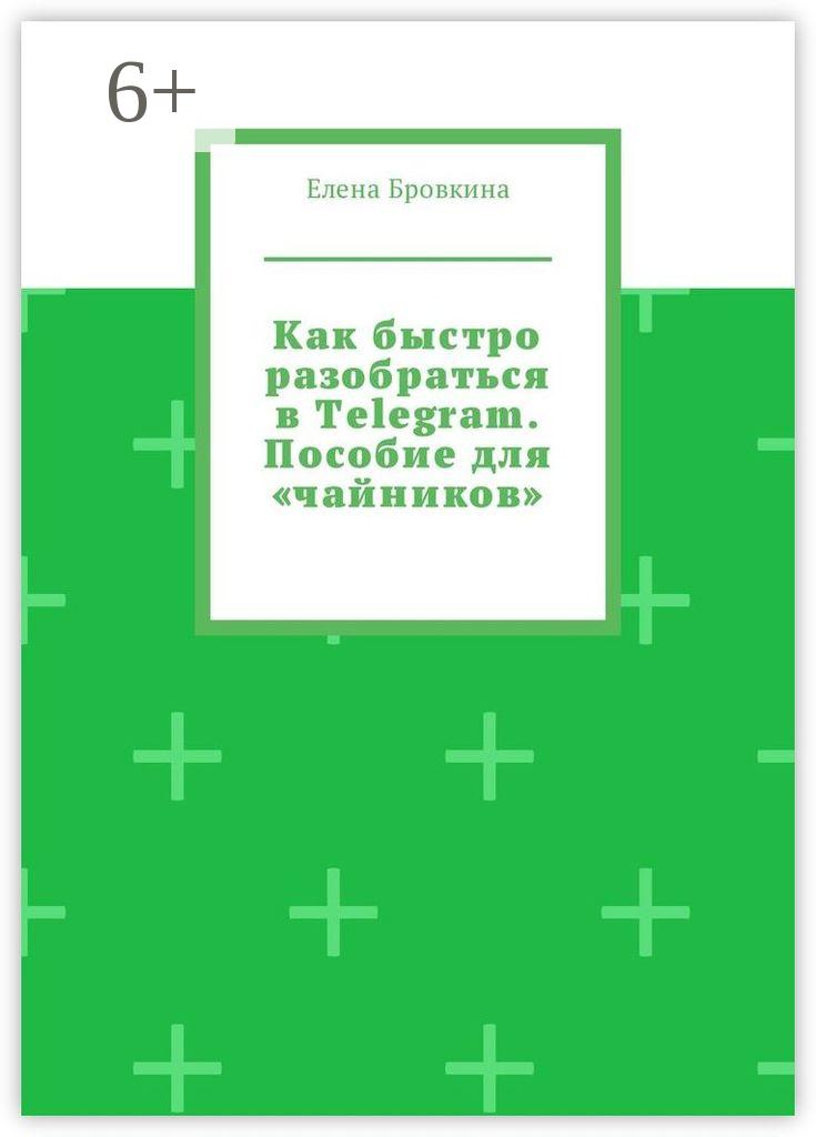 Обложка книги «Как быстро разобраться в Telegram. Пособие для «чайников»»