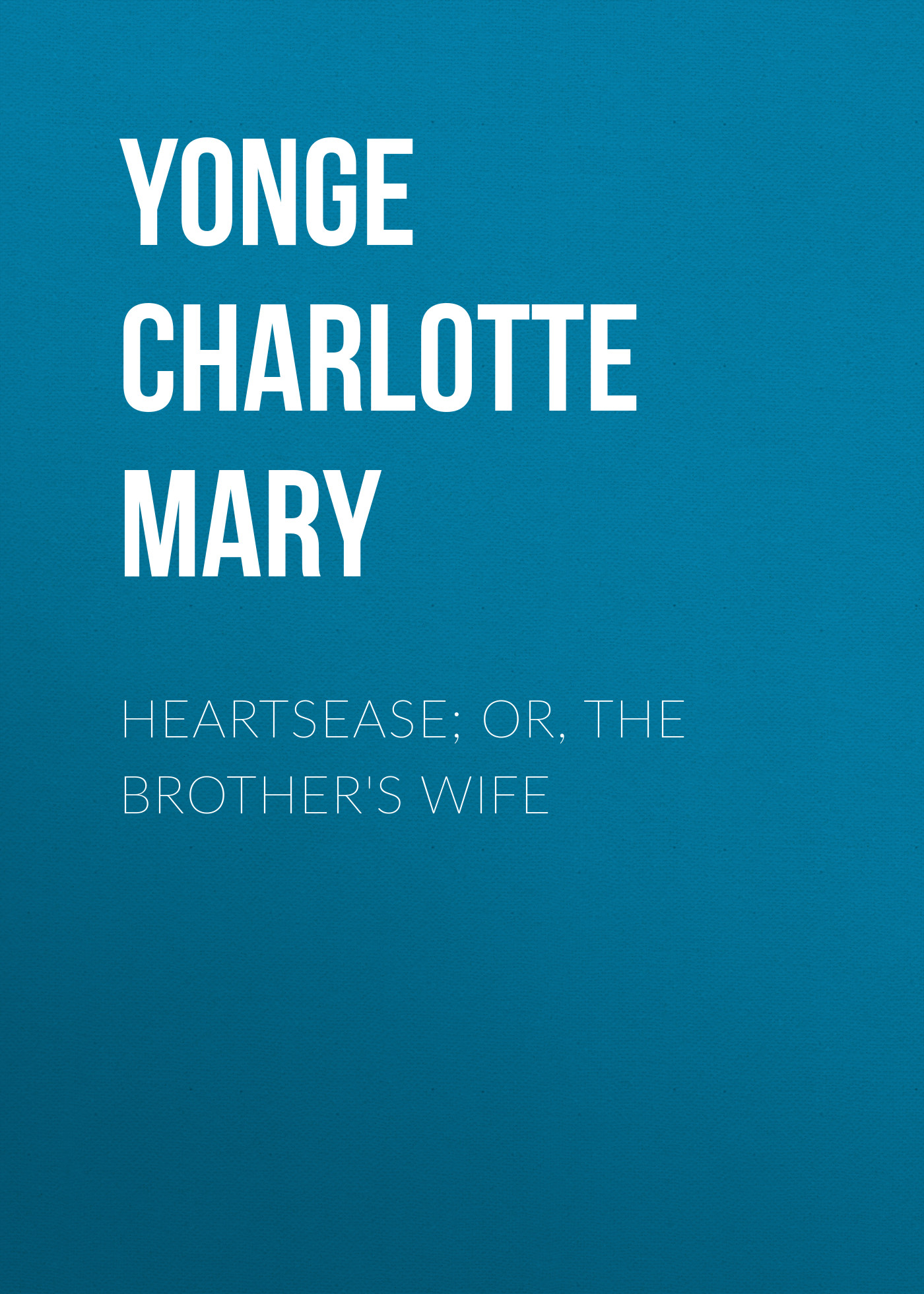 Обложка книги «Heartsease; Or, The Brother's Wife»