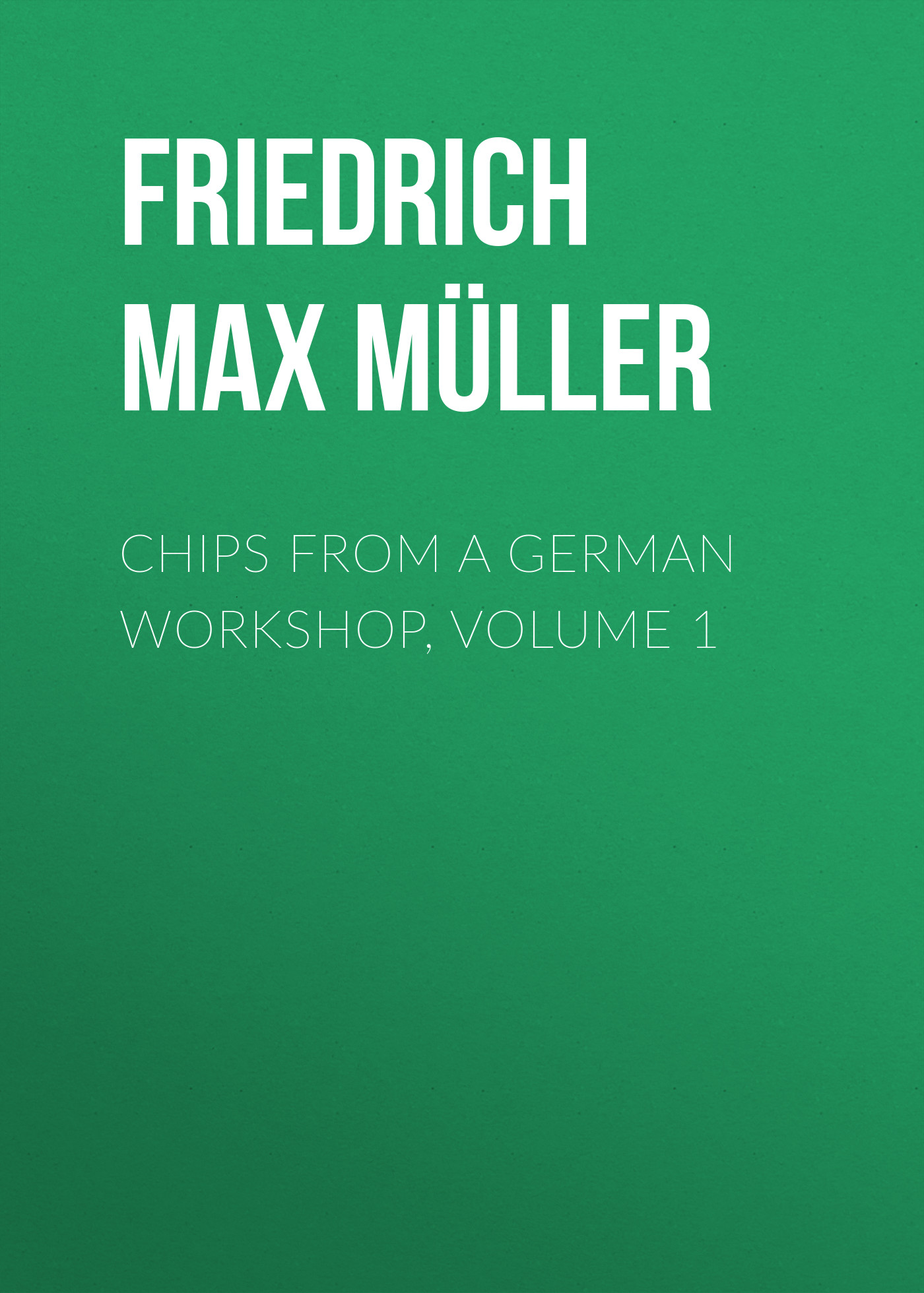Обложка книги «Chips from a German Workshop, Volume 1»