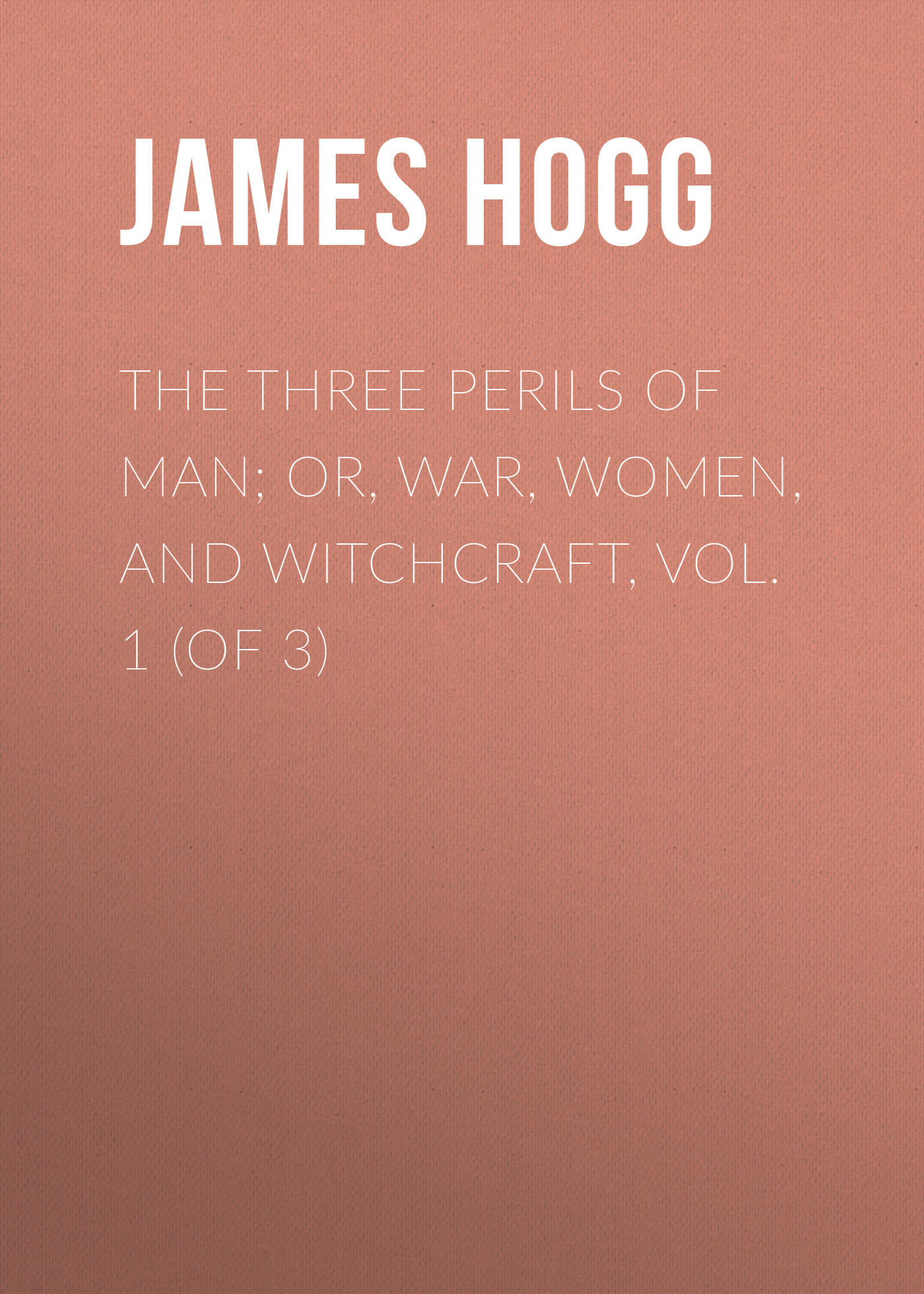Обложка книги «The Three Perils of Man; or, War, Women, and Witchcraft, Vol. 1 (of 3)»