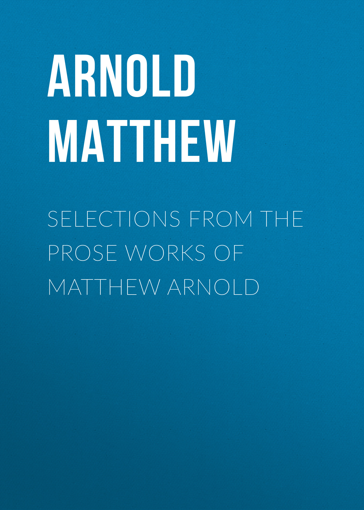 Обложка книги «Selections from the Prose Works of Matthew Arnold»
