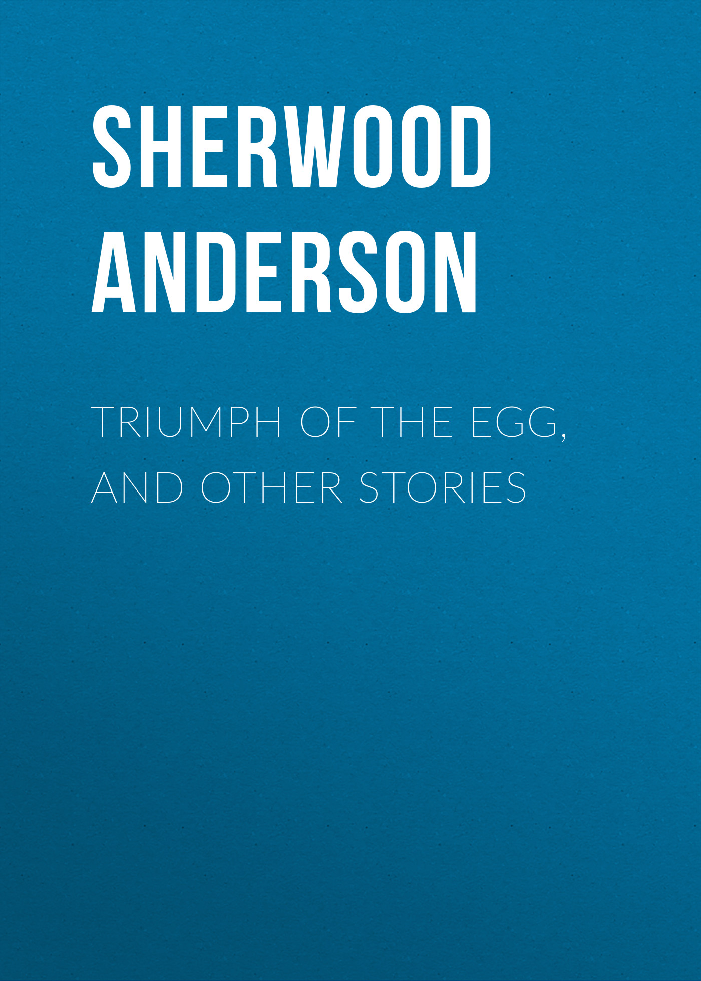 Обложка книги «Triumph of the Egg, and Other Stories»