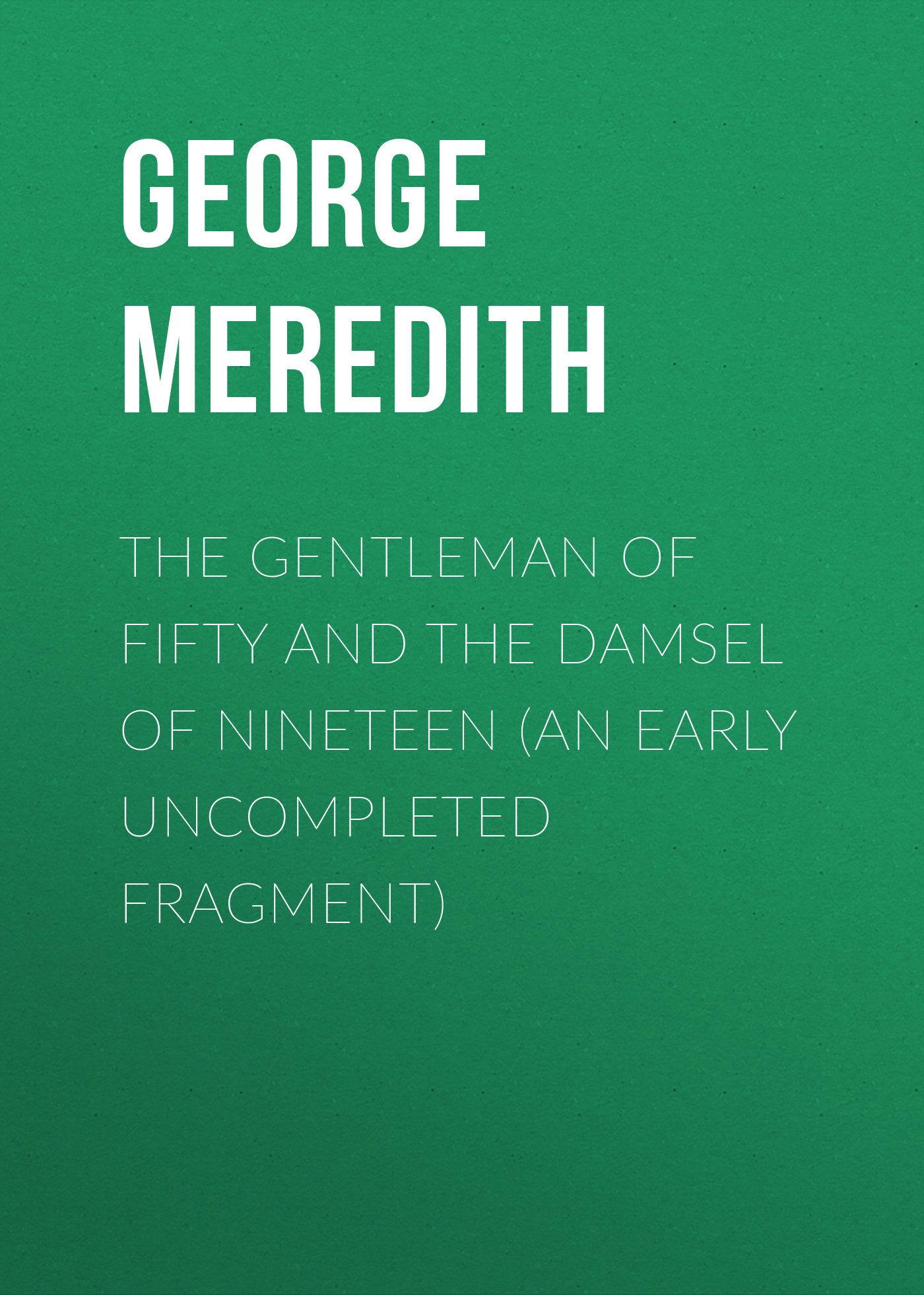 Обложка книги «The Gentleman of Fifty and The Damsel of Nineteen (An early uncompleted fragment)»