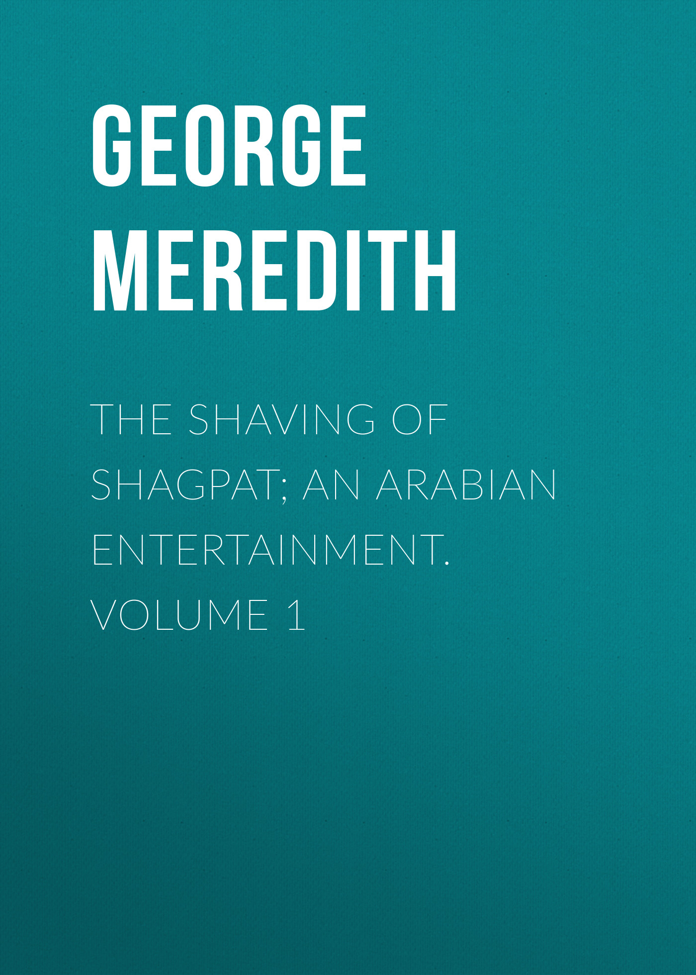 Обложка книги «The Shaving of Shagpat; an Arabian entertainment. Volume 1»