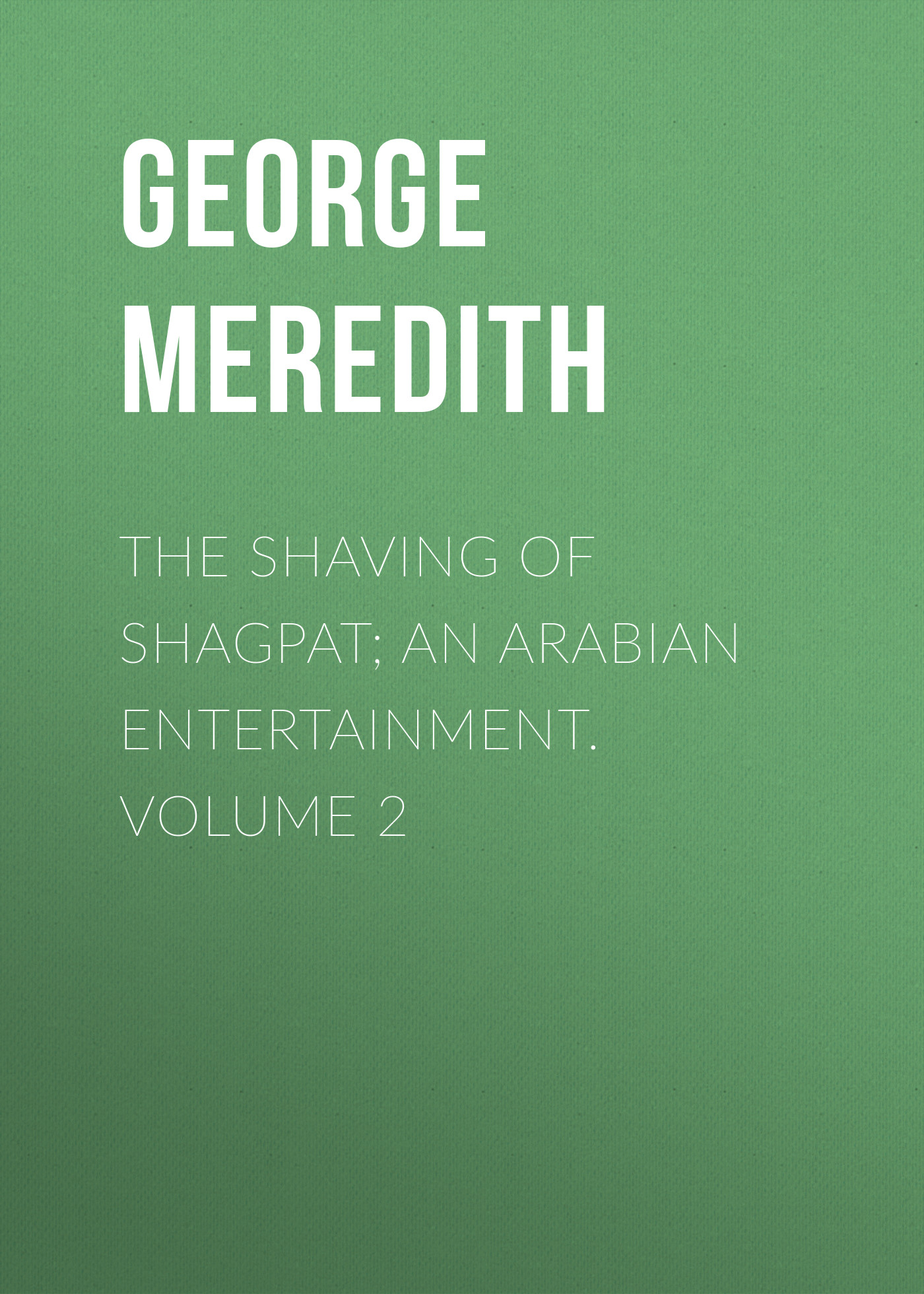 Обложка книги «The Shaving of Shagpat; an Arabian entertainment. Volume 2»