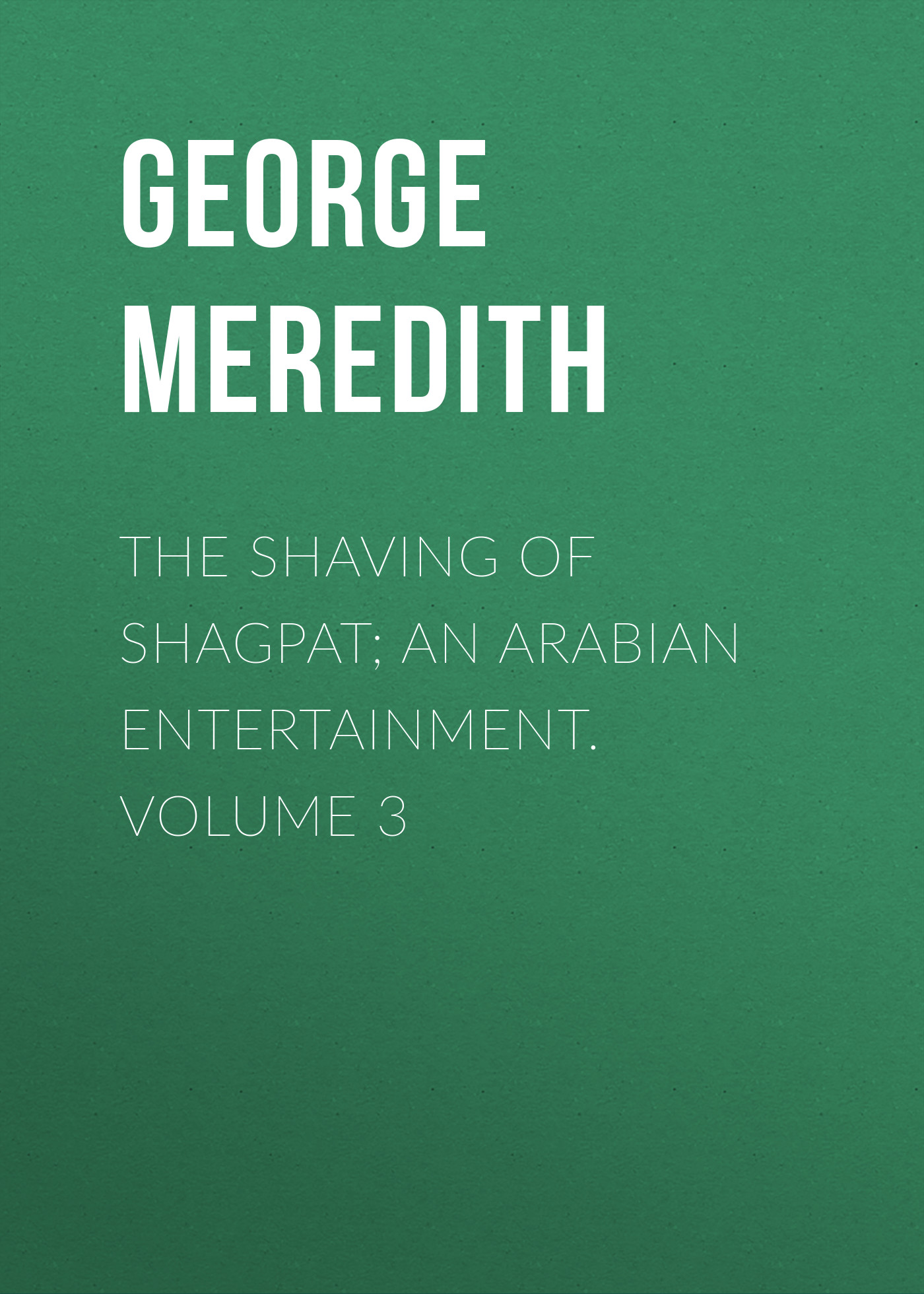 Обложка книги «The Shaving of Shagpat; an Arabian entertainment. Volume 3»