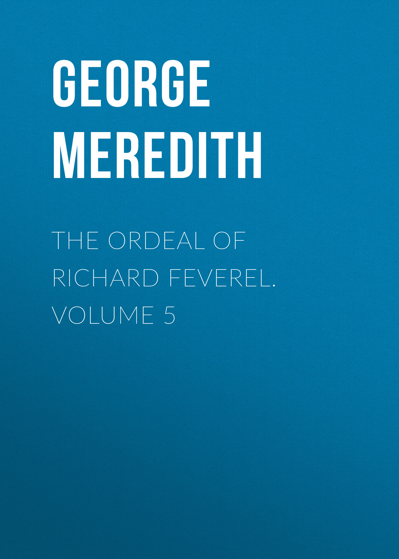 Обложка книги «The Ordeal of Richard Feverel. Volume 5»