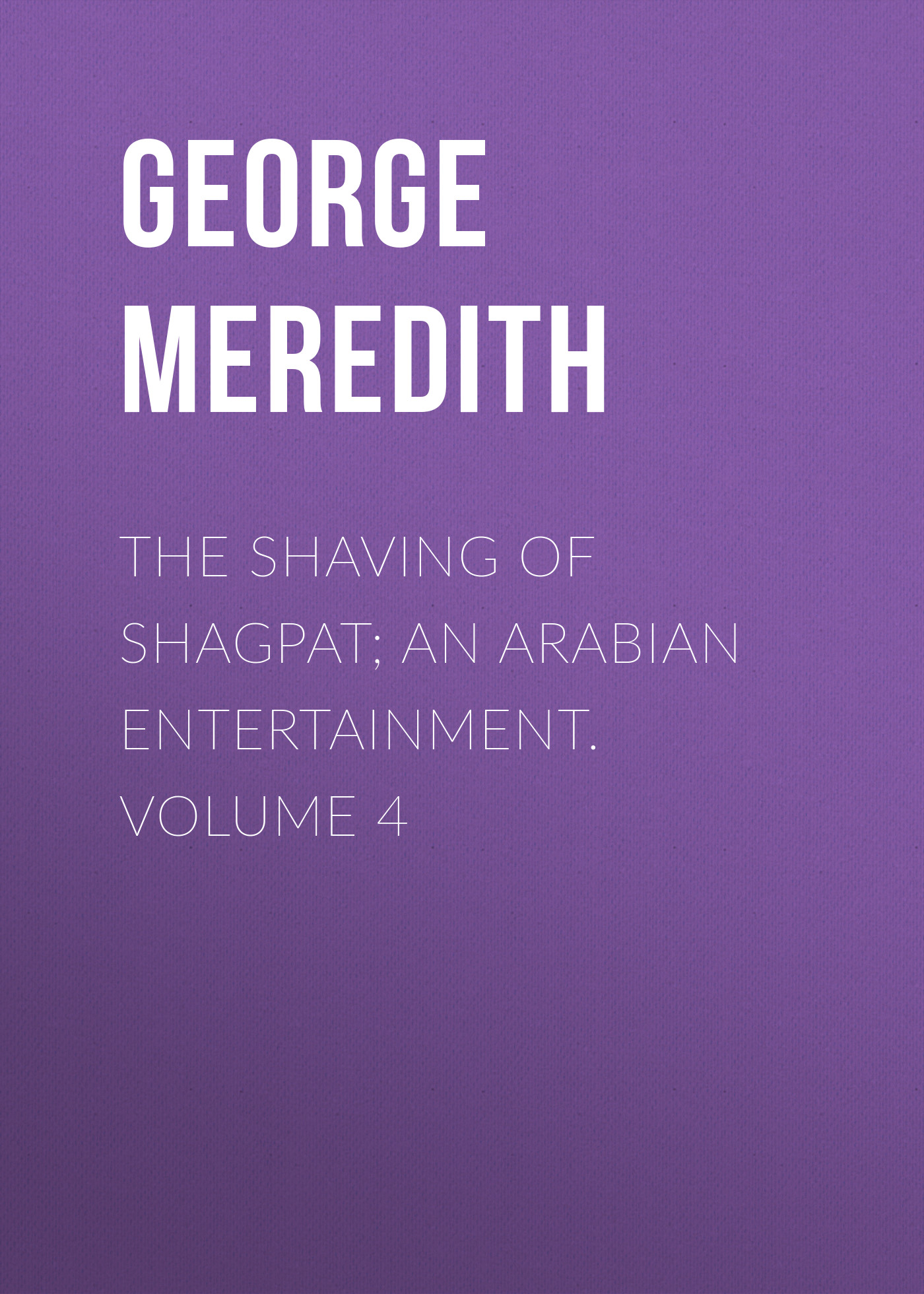 Обложка книги «The Shaving of Shagpat; an Arabian entertainment. Volume 4»