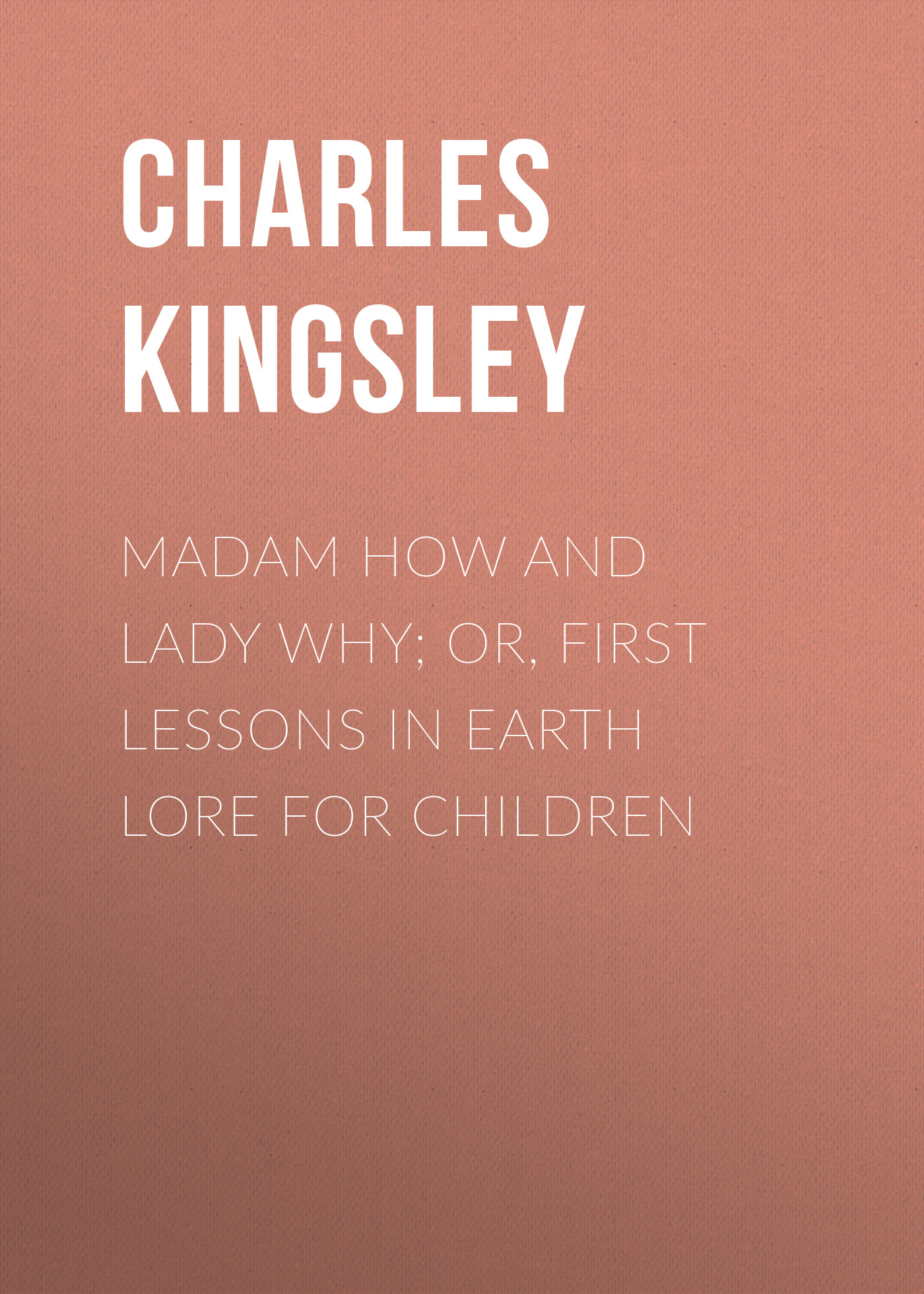 Обложка книги «Madam How and Lady Why; Or, First Lessons in Earth Lore for Children»