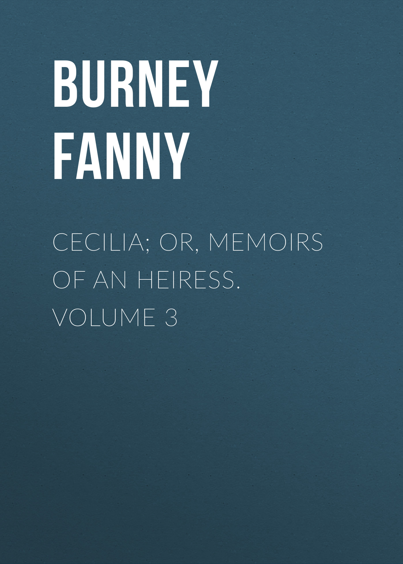Обложка книги «Cecilia; Or, Memoirs of an Heiress. Volume 3»