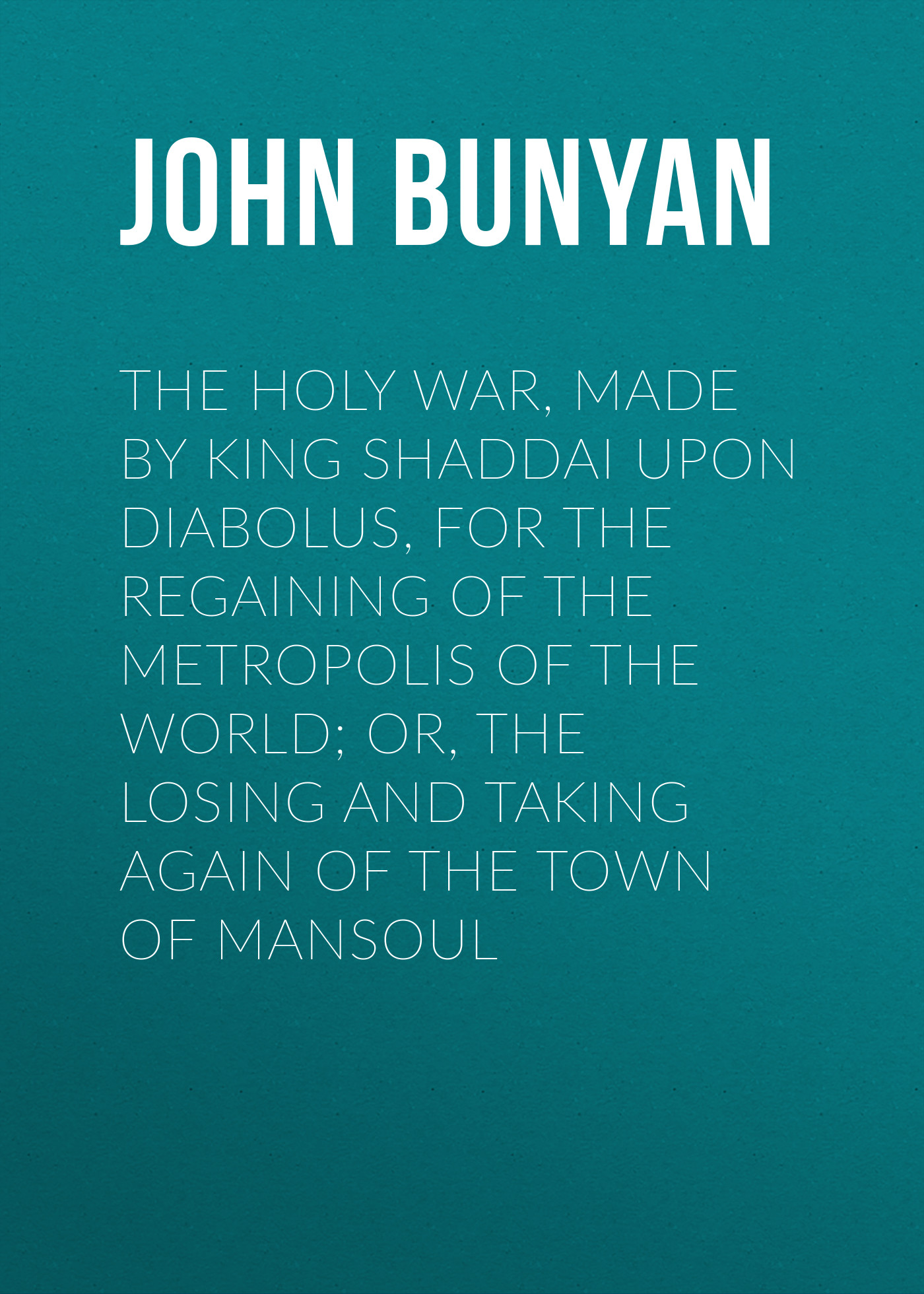 Обложка книги «The Holy War, Made by King Shaddai Upon Diabolus, for the Regaining of the Metropolis of the World; Or, The Losing and Taking Again of the Town of Mansoul»