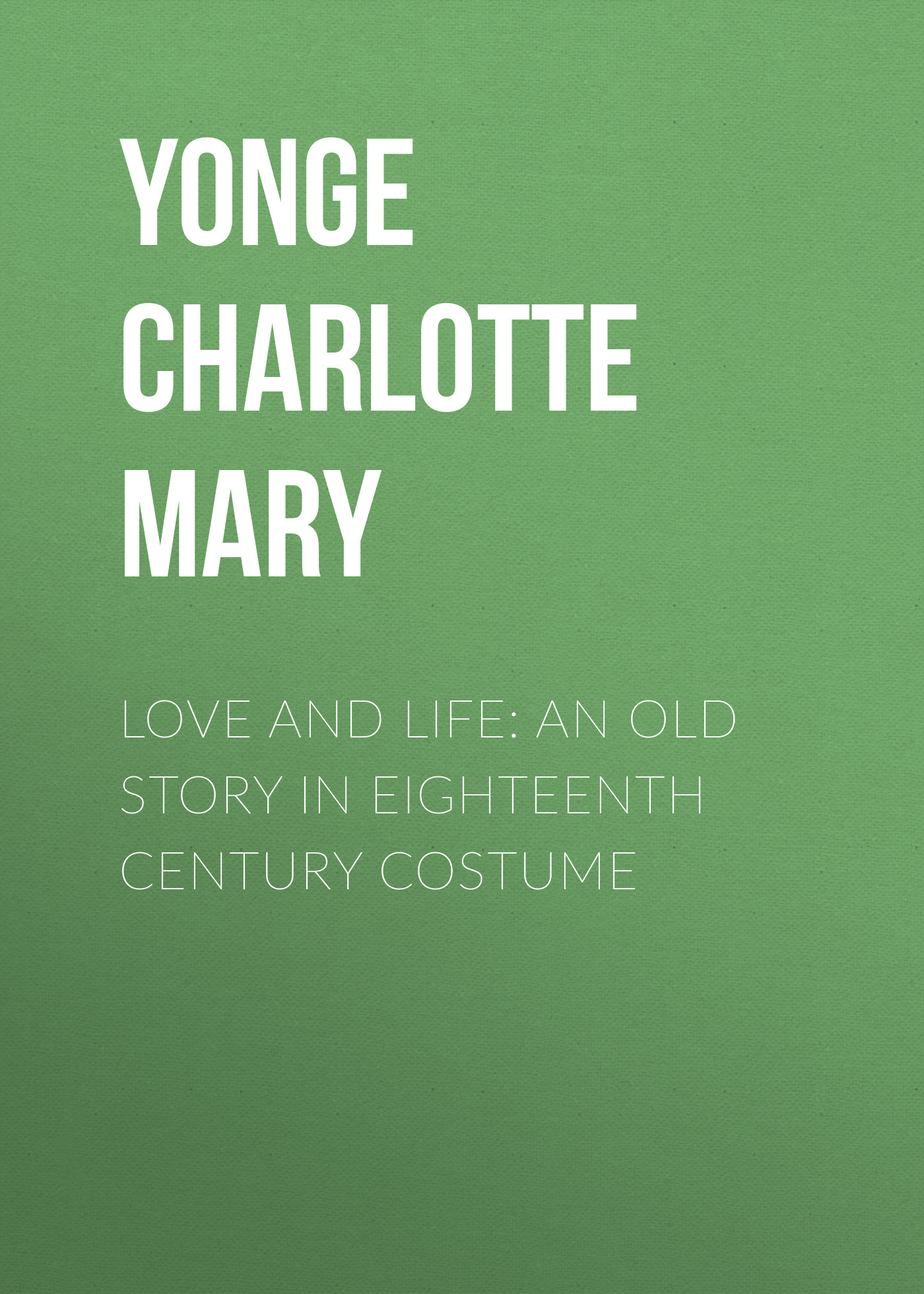 Обложка книги «Love and Life: An Old Story in Eighteenth Century Costume»