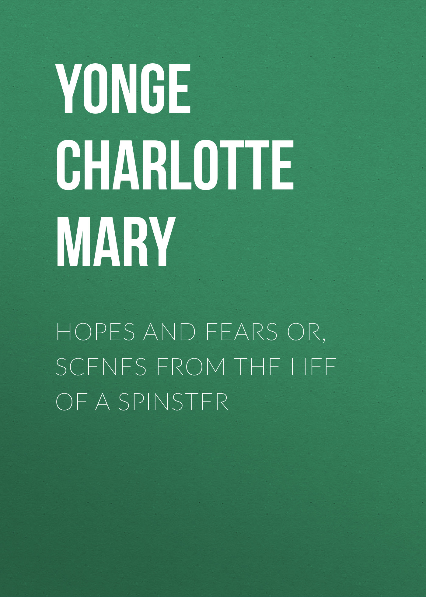 Обложка книги «Hopes and Fears or, scenes from the life of a spinster»
