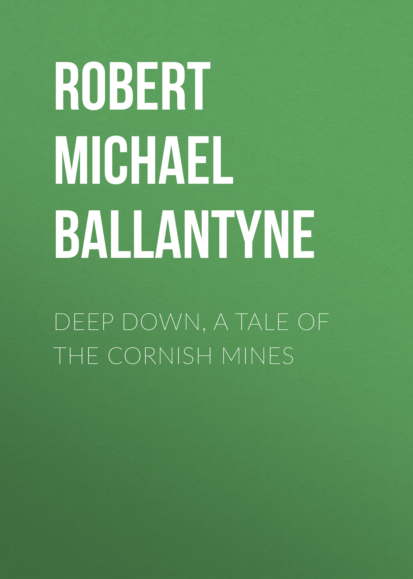 Обложка книги «Deep Down, a Tale of the Cornish Mines»