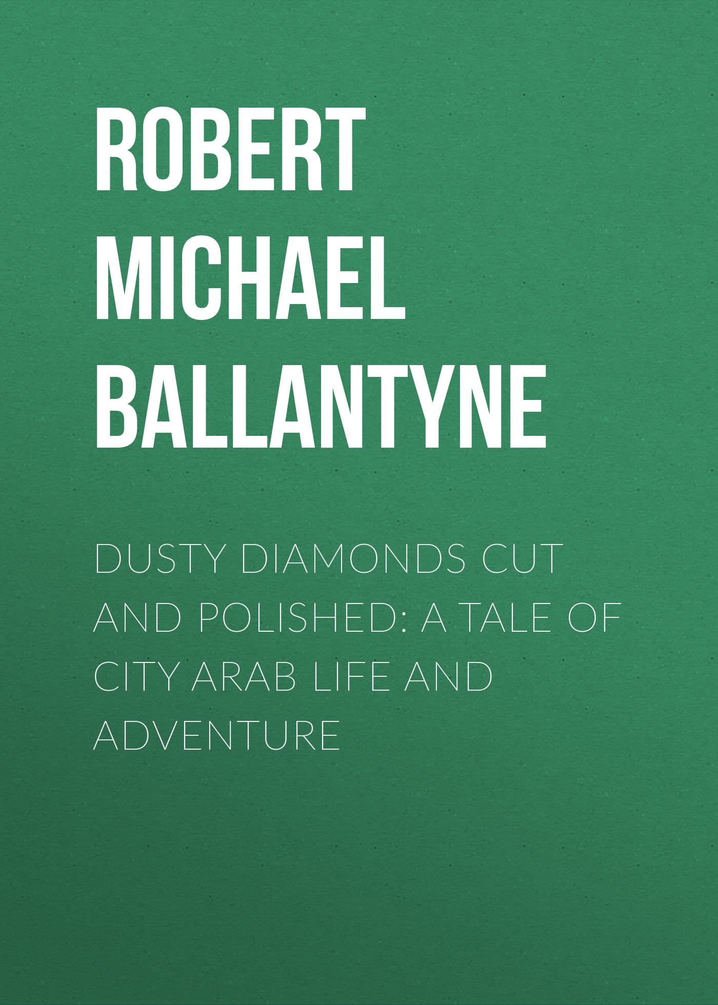 Обложка книги «Dusty Diamonds Cut and Polished: A Tale of City Arab Life and Adventure»