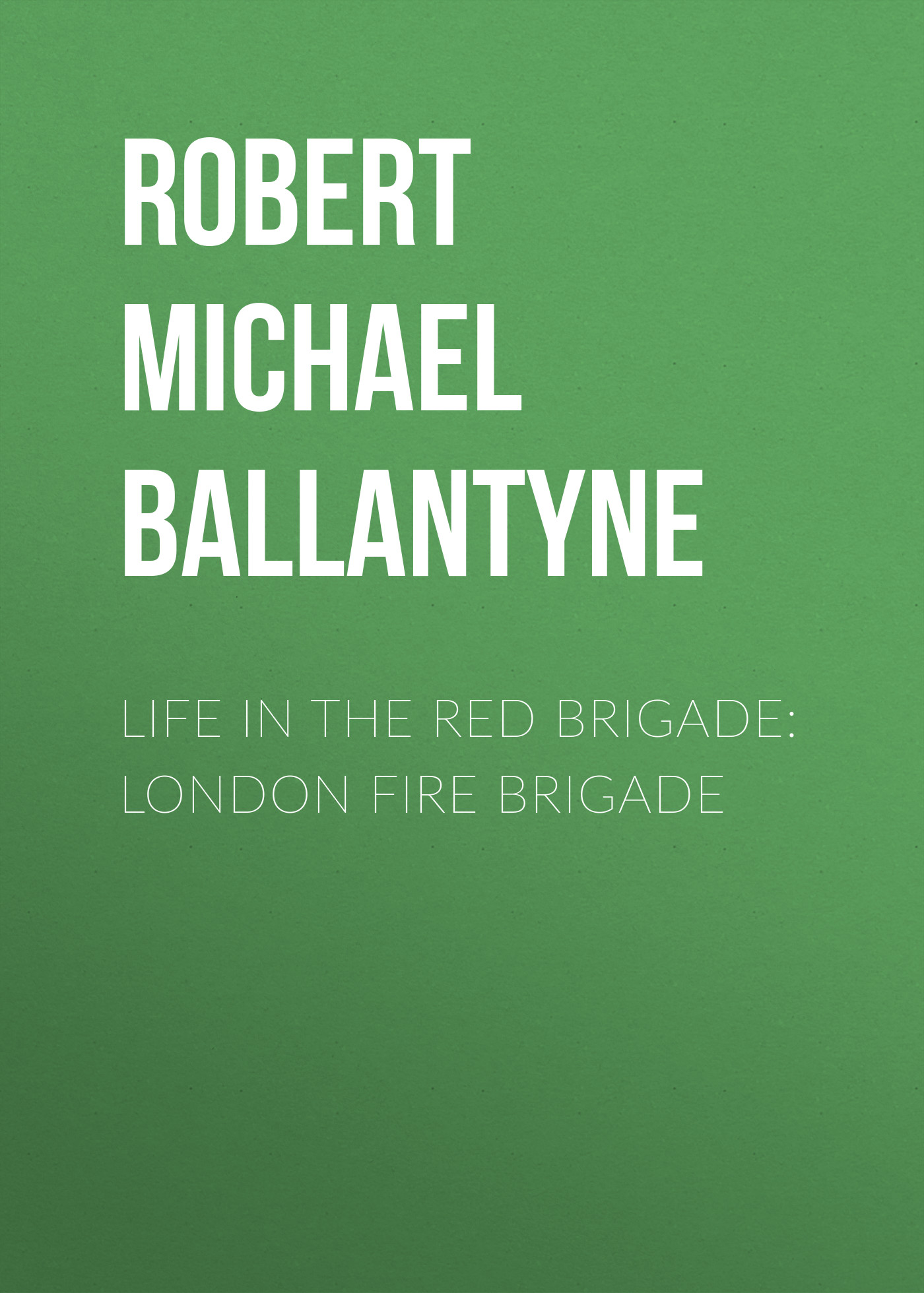 Обложка книги «Life in the Red Brigade: London Fire Brigade»