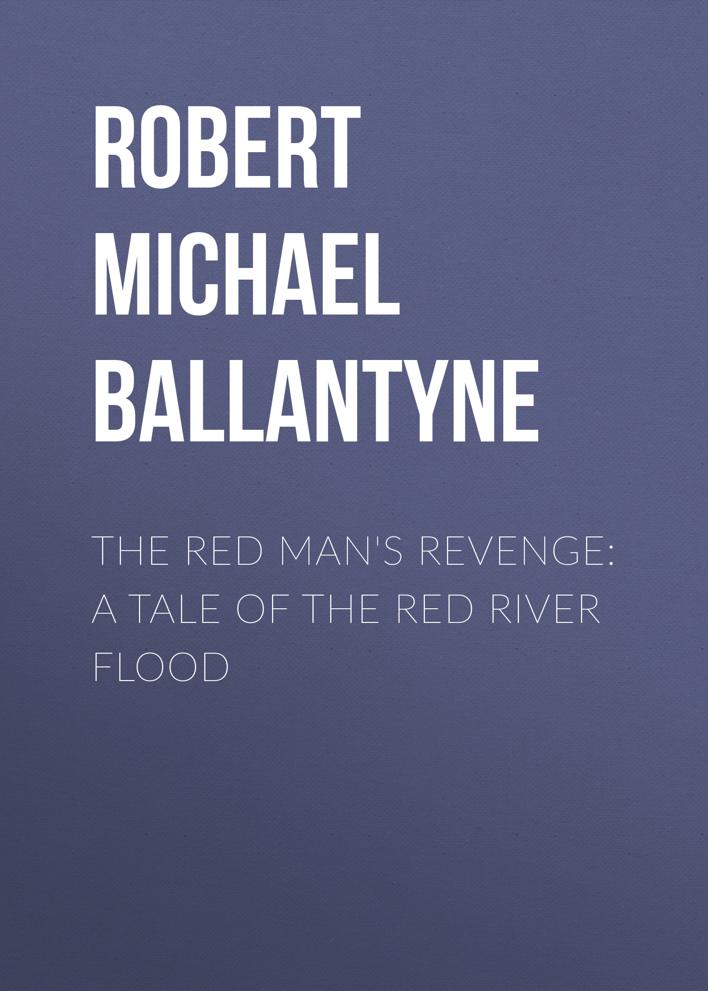 Обложка книги «The Red Man's Revenge: A Tale of The Red River Flood»