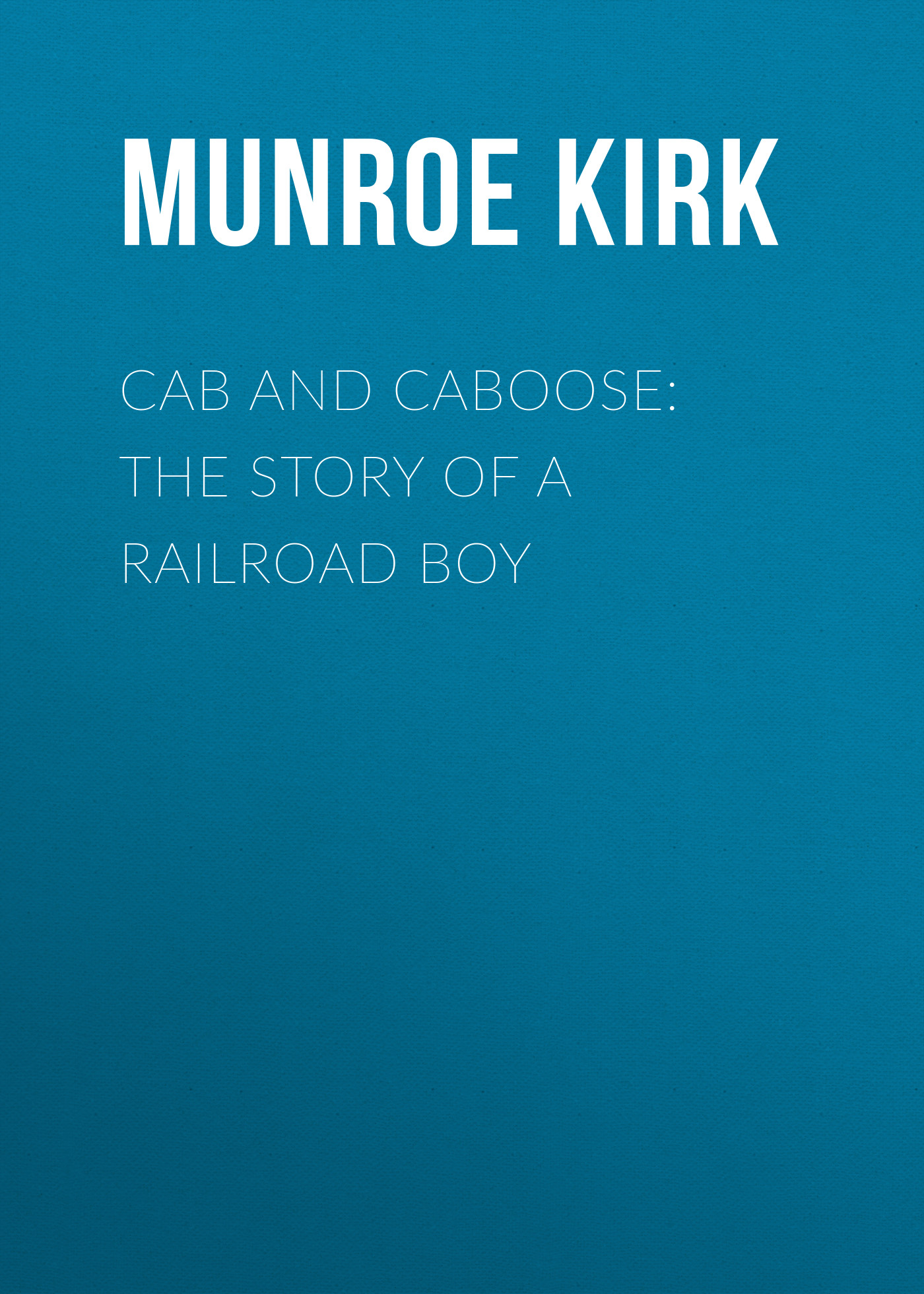 Обложка книги «Cab and Caboose: The Story of a Railroad Boy»