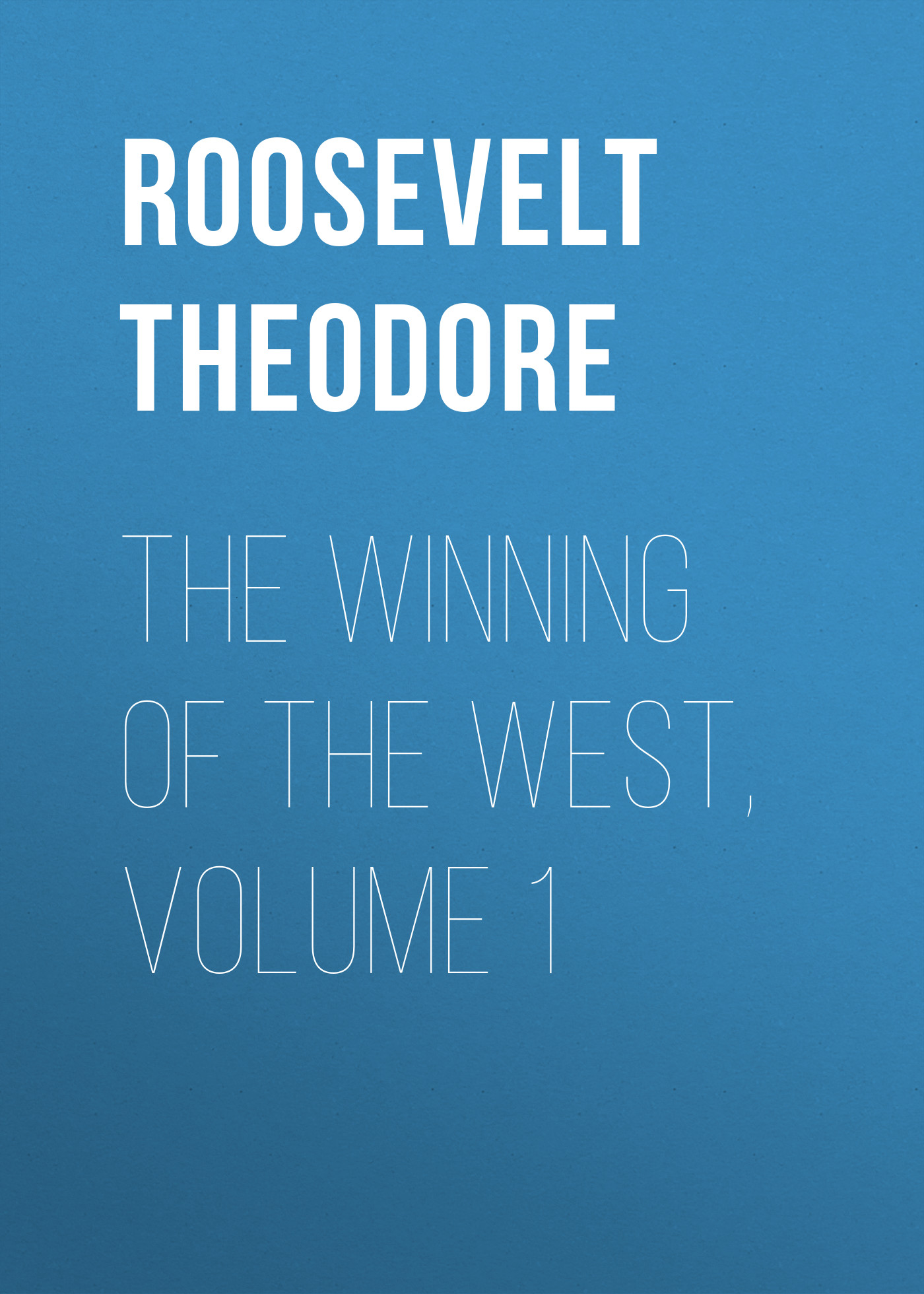 Обложка книги «The Winning of the West, Volume 1»