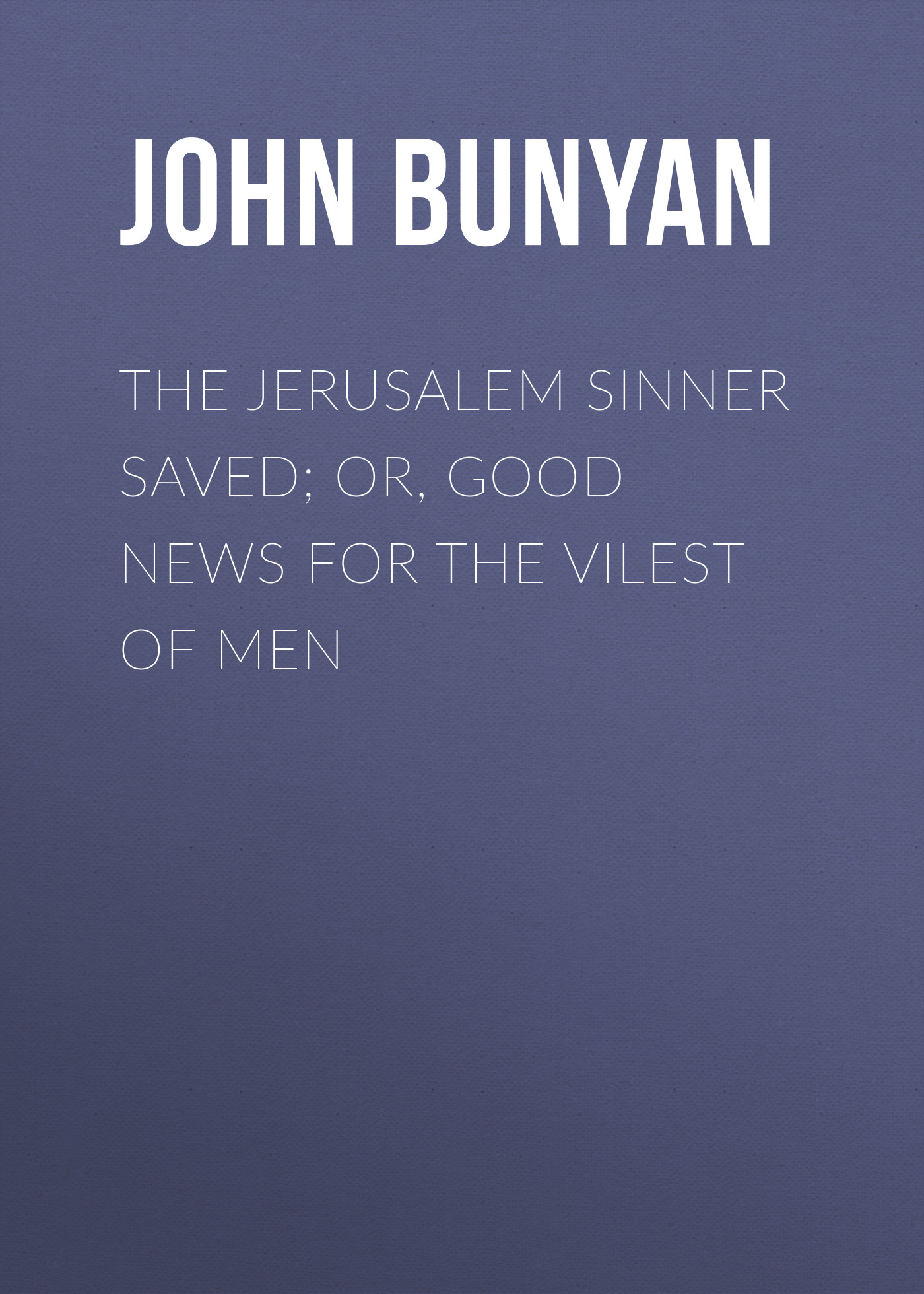 Обложка книги «The Jerusalem Sinner Saved; or, Good News for the Vilest of Men»