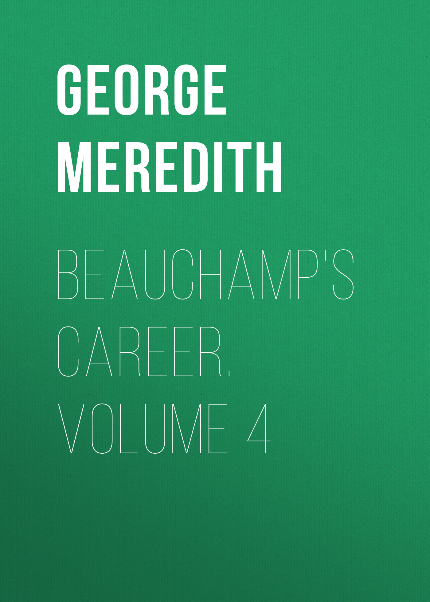 Обложка книги «Beauchamp's Career. Volume 4»