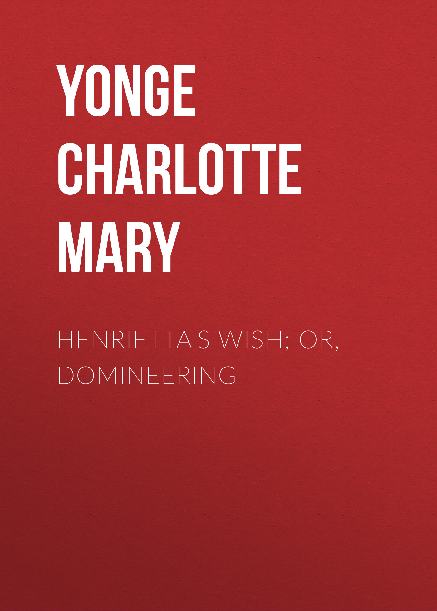 Обложка книги «Henrietta's Wish; Or, Domineering»