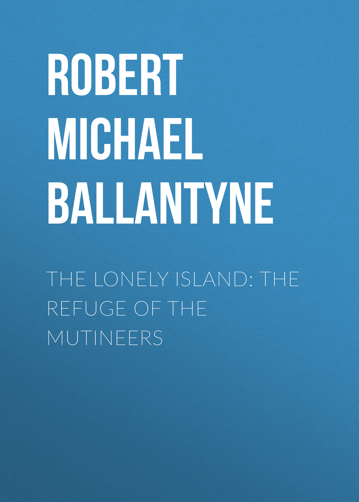 Обложка книги «The Lonely Island: The Refuge of the Mutineers»