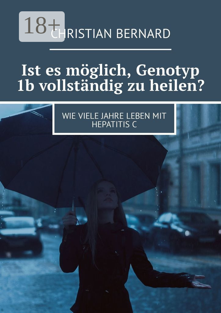 Обложка книги «Ist es möglich, Genotyp 1b vollständig zu heilen? Wie viele Jahre leben mit Hepatitis C»