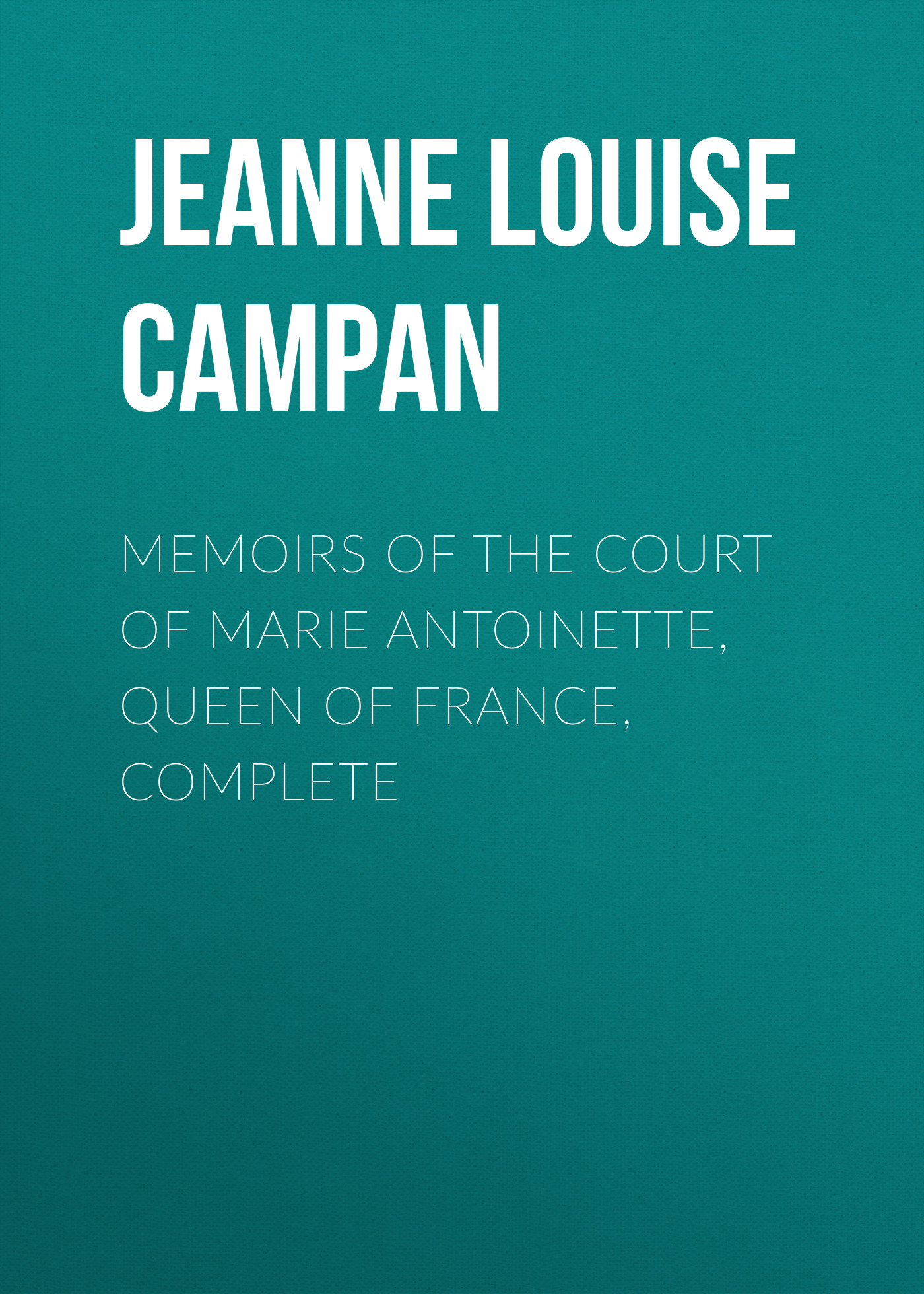 Обложка книги «Memoirs of the Court of Marie Antoinette, Queen of France, Complete»