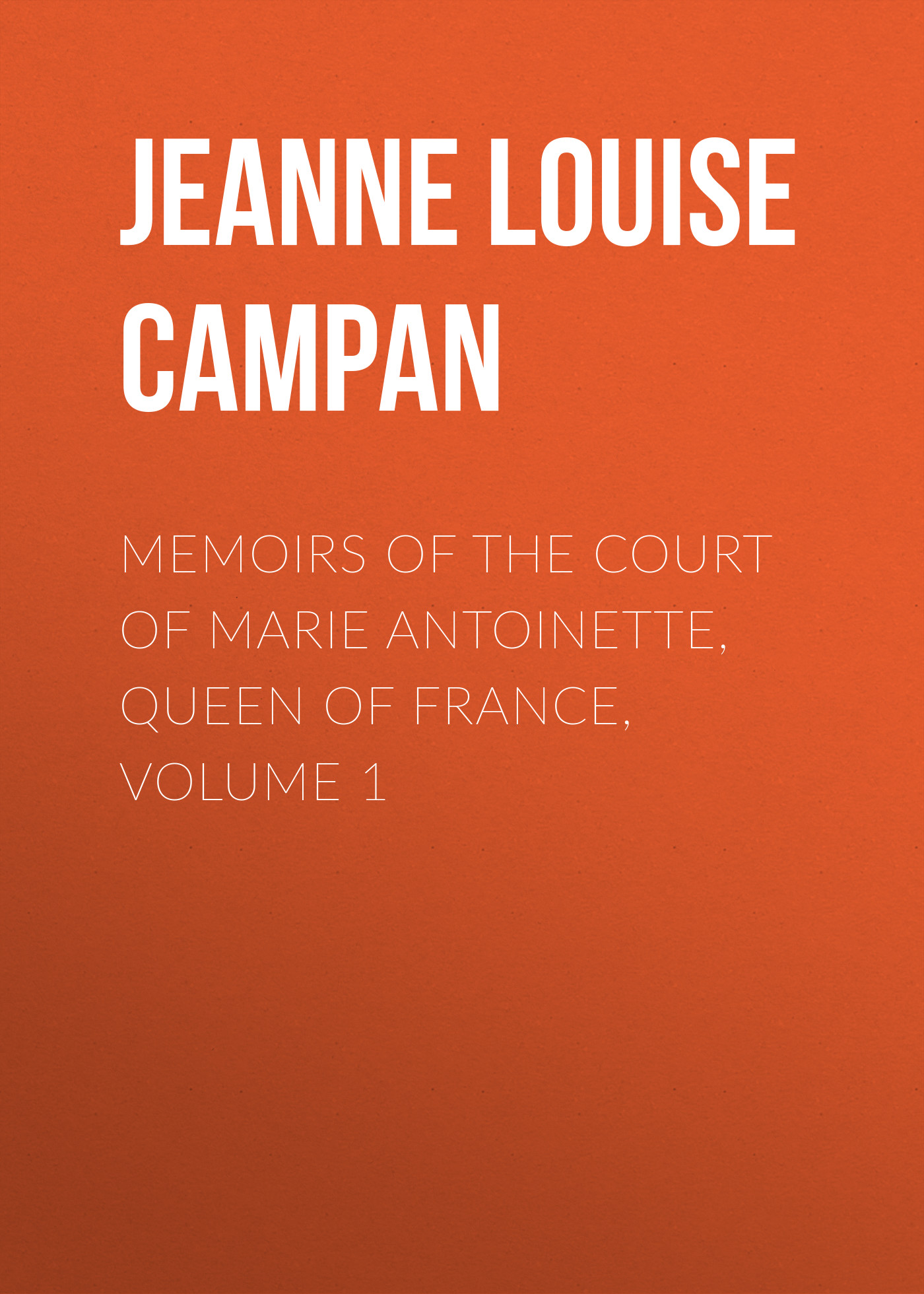 Обложка книги «Memoirs of the Court of Marie Antoinette, Queen of France, Volume 1»